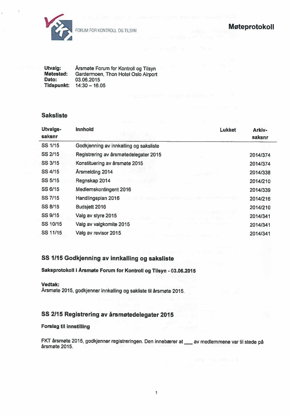 2016 SS 1115 Godkjenning av innkalling og saksilste SS 10/15 Valg av valgkomite 2015 2014/341 SS 11/15 Valg av revisor 2015 2014/341 SS 1/15 Godkjenning av innkalling og saksliste SS 2/ 15