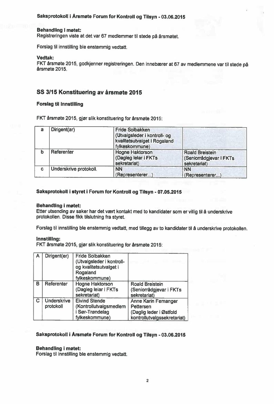 FKT årsmøte 2015, gjør slik konstituering for årsmøte 2015: a Dirigent(ar) Fride Solbakken kvalitetsuwalget i Rogaland b Referenter Hogne Haktorson Roald Breistein (Dagleg leiar i FKTs