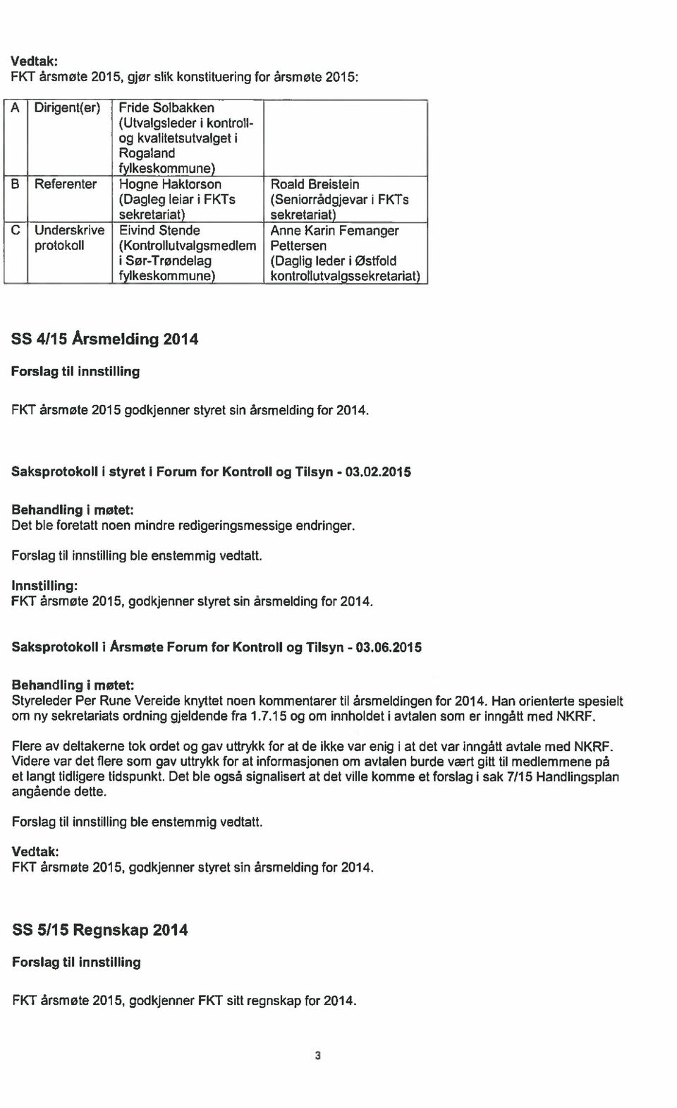 leder i Østfold fyl keskom ni u ne) kontrollutvalgssekretariat) SS 4115 Årsmelding 2014 FKT årsmøte 2015 godkjenner styret sin årsmelding for 2014.