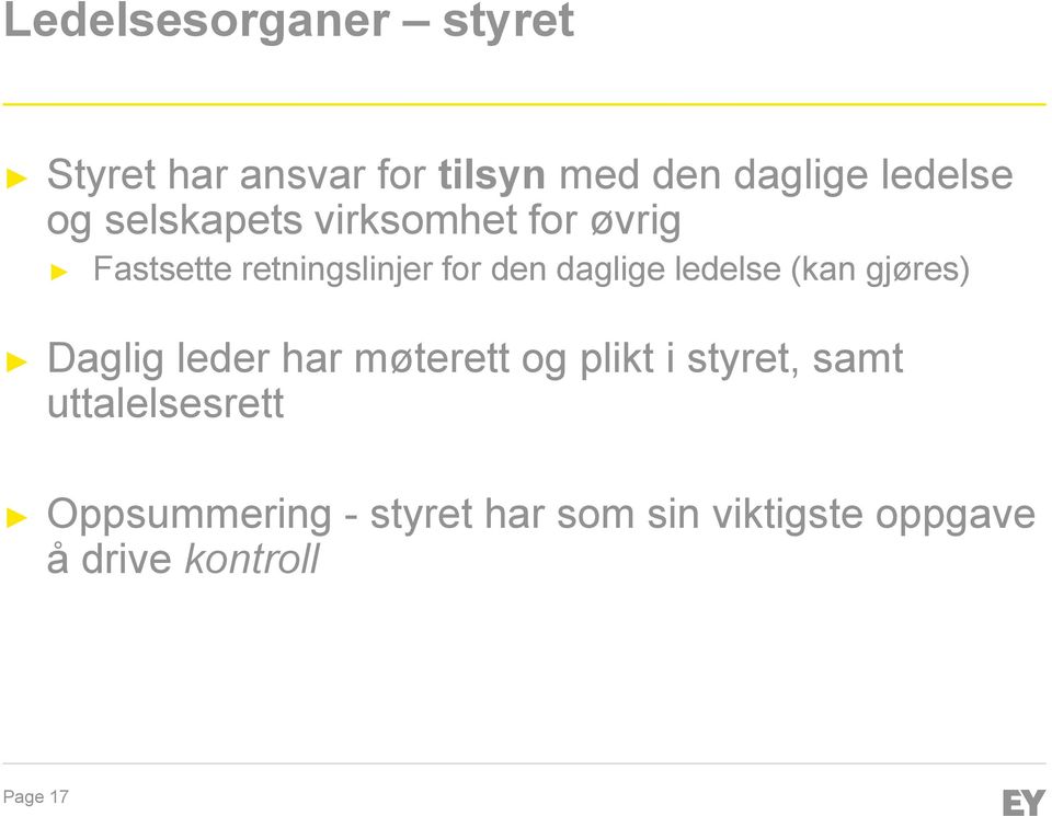 ledelse (kan gjøres) Daglig leder har møterett og plikt i styret, samt