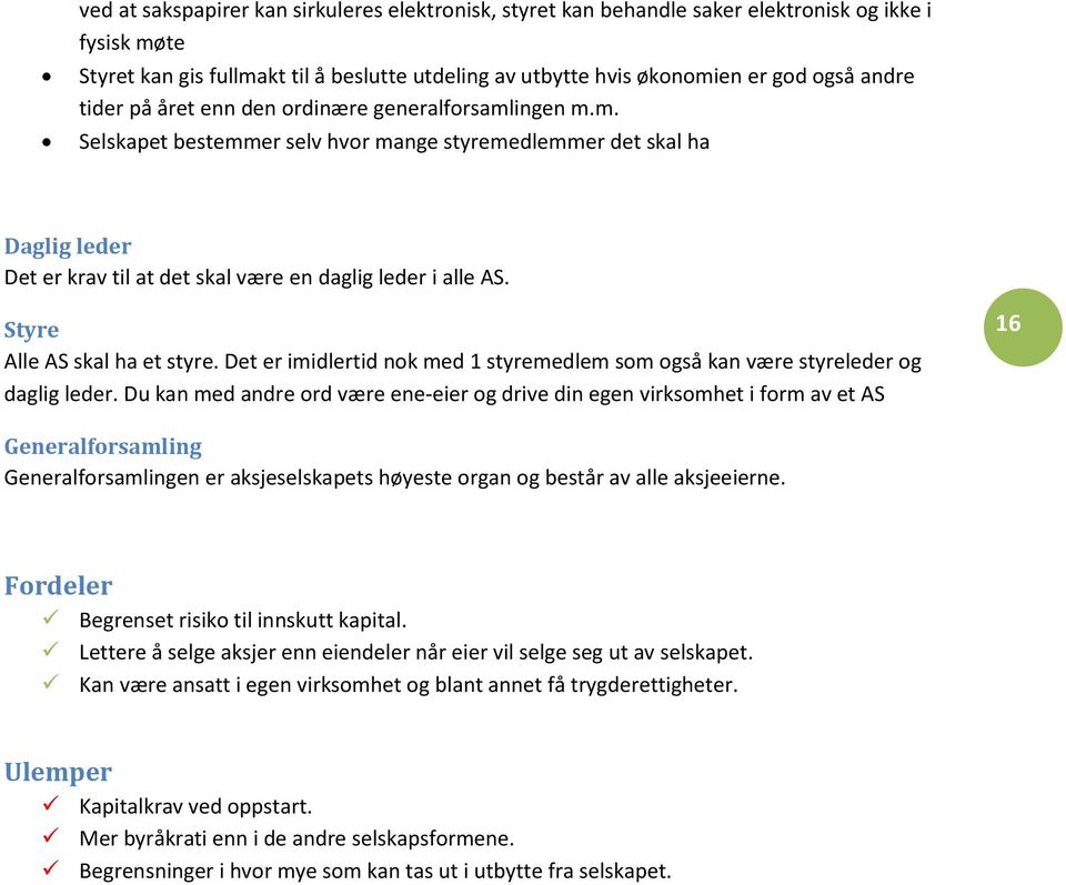 Styre Alle AS skal ha et styre. Det er imidlertid nok med 1 styremedlem som også kan være styreleder og daglig leder.