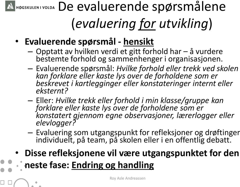 Eller: Hvilke trekk eller forhold i min klasse/gruppe kan forklare eller kaste lys over de forholdene som er konstatert gjennom egne observasjoner, lærerlogger eller elevlogger?