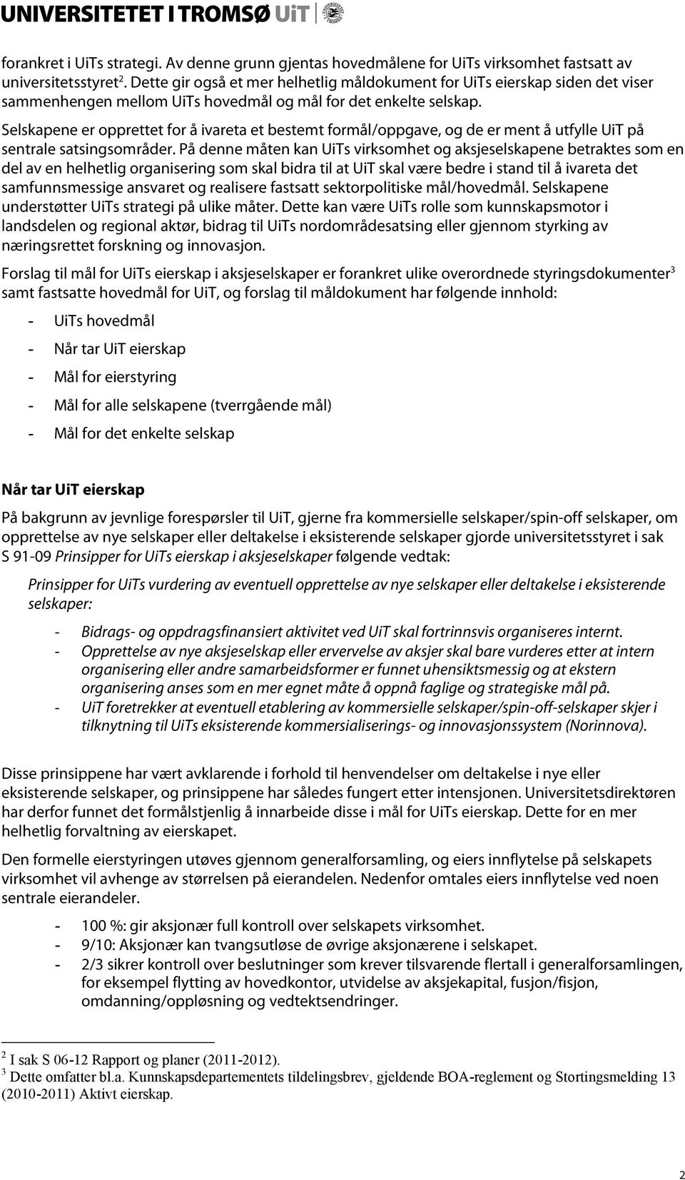 Selskapene er opprettet for å ivareta et bestemt formål/oppgave, og de er ment å utfylle UiT på sentrale satsingsområder.