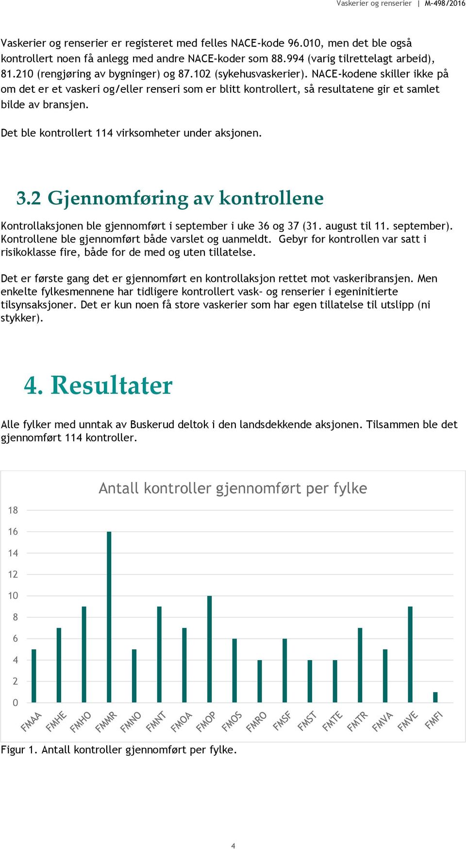 Det ble kontrollert 114 virksomheter under aksjonen. 3.2 Gjennomføring av kontrollene Kontrollaksjonen ble gjennomført i september i uke 36 og 37 (31. august til 11. september).