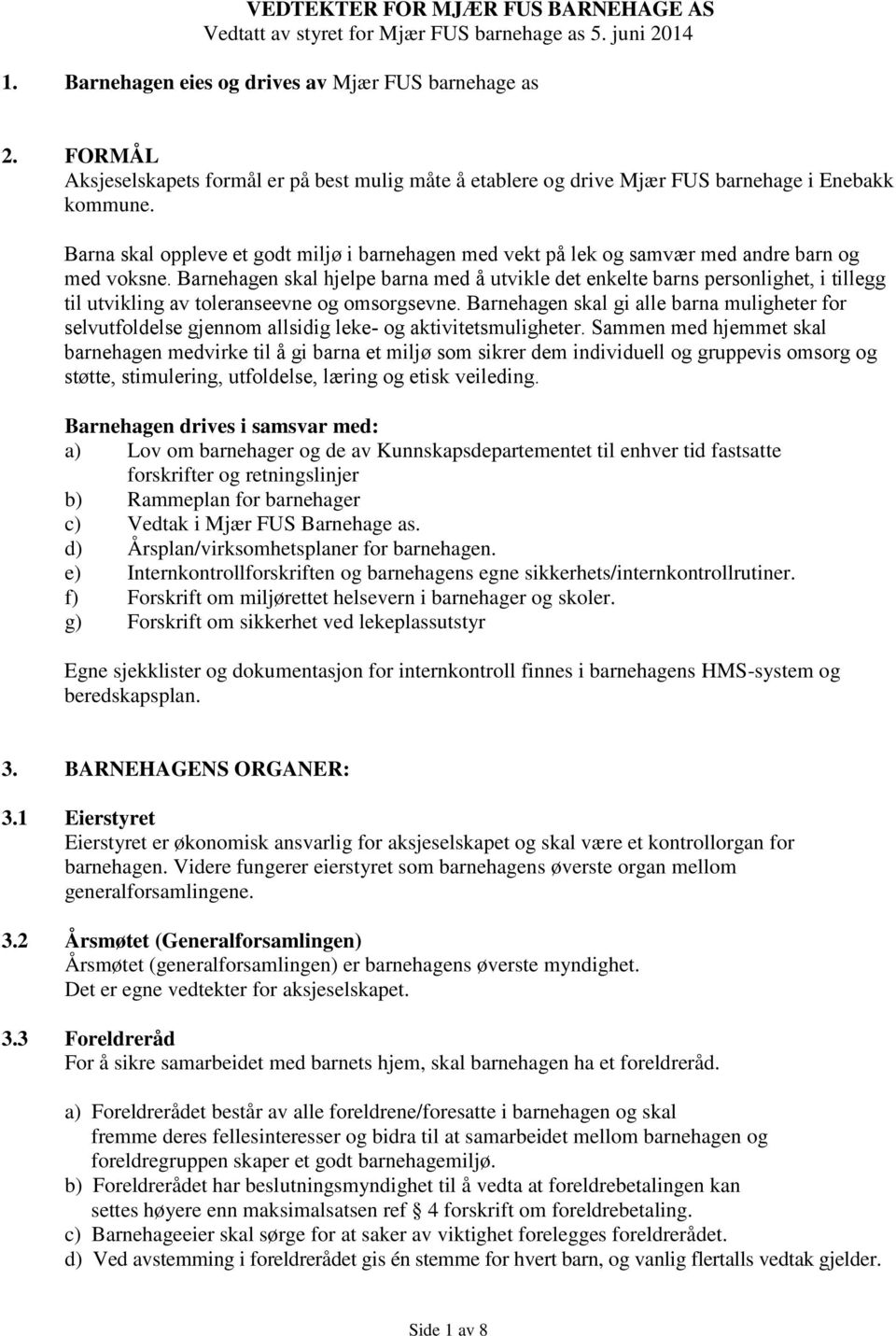 Barna skal oppleve et godt miljø i barnehagen med vekt på lek og samvær med andre barn og med voksne.