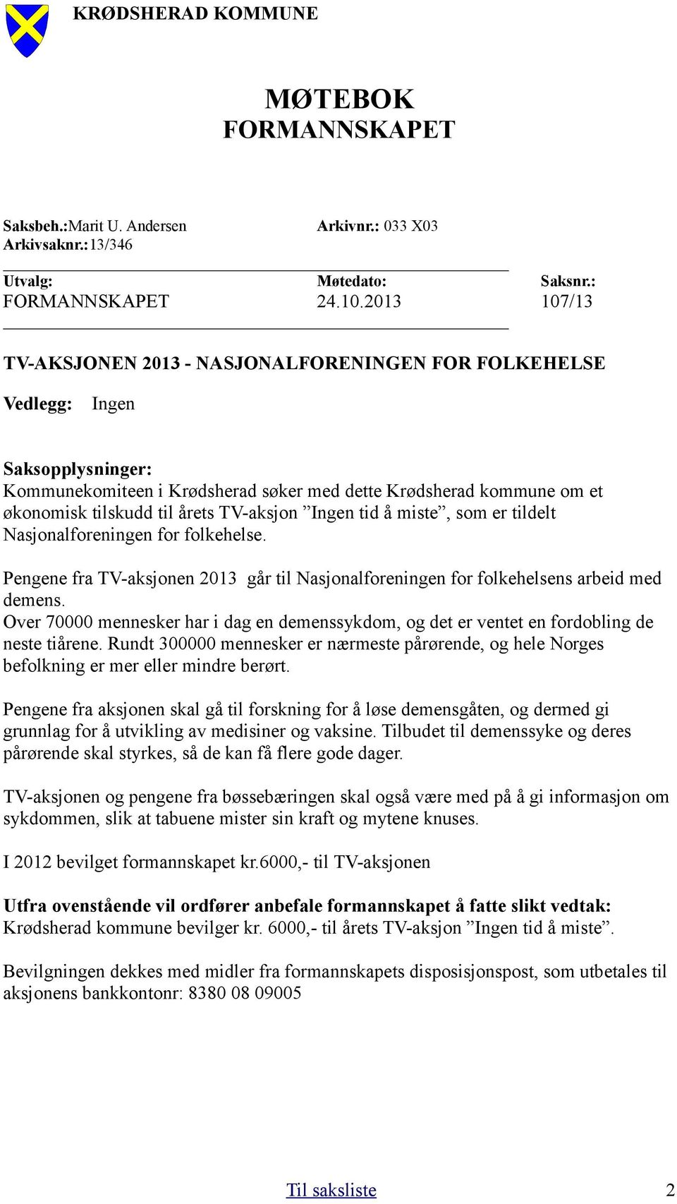 TV-aksjon Ingen tid å miste, som er tildelt Nasjonalforeningen for folkehelse. Pengene fra TV-aksjonen 2013 går til Nasjonalforeningen for folkehelsens arbeid med demens.