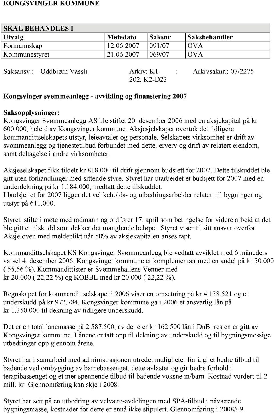 desember 2006 med en aksjekapital på kr 600.000, heleid av Kongsvinger kommune. Aksjesjelskapet overtok det tidligere kommandittselskapets utstyr, leieavtaler og personale.