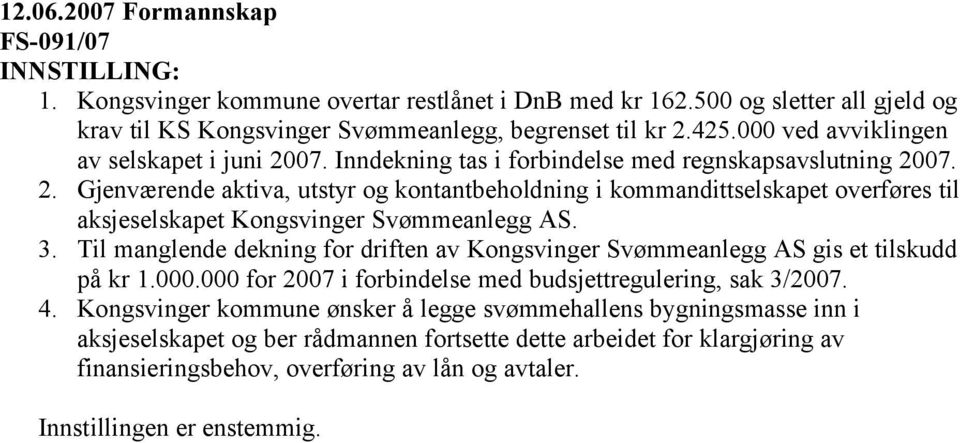 Gjenværende aktiva, utstyr og kontantbeholdning i kommandittselskapet overføres til aksjeselskapet Kongsvinger Svømmeanlegg AS. 3.
