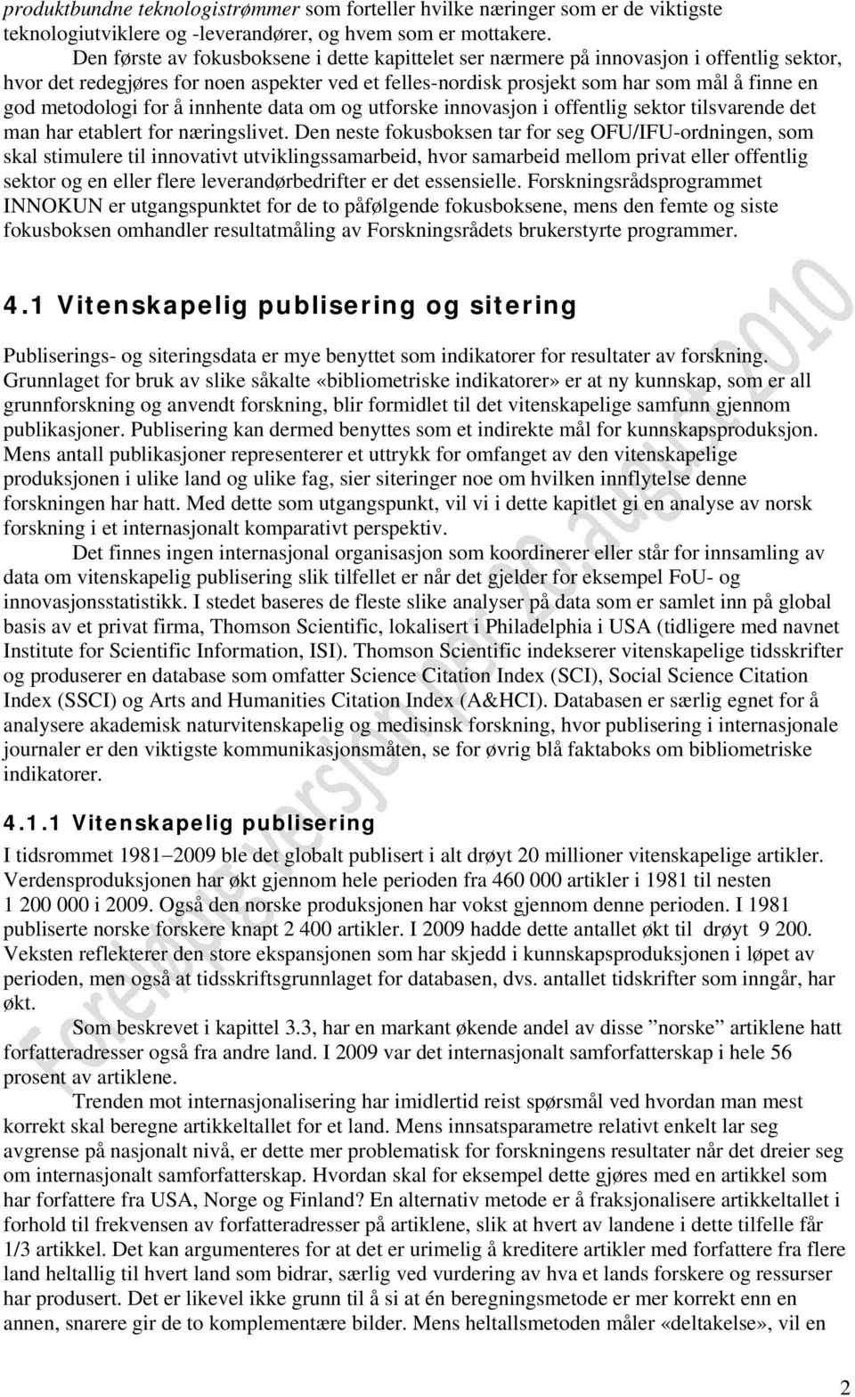 metodologi for å innhente data om og utforske innovasjon i offentlig sektor tilsvarende det man har etablert for næringslivet.