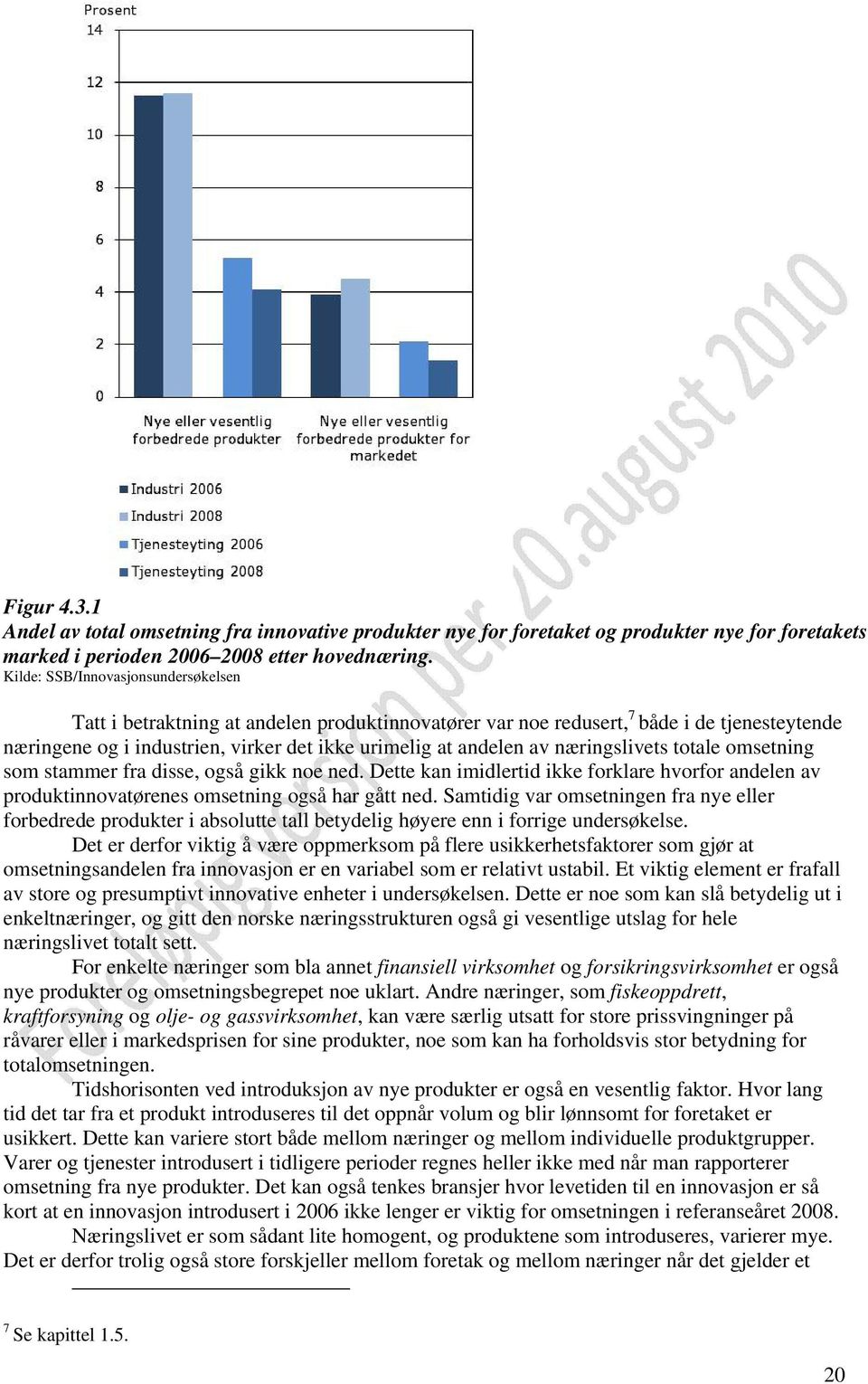 næringslivets totale omsetning som stammer fra disse, også gikk noe ned. Dette kan imidlertid ikke forklare hvorfor andelen av produktinnovatørenes omsetning også har gått ned.