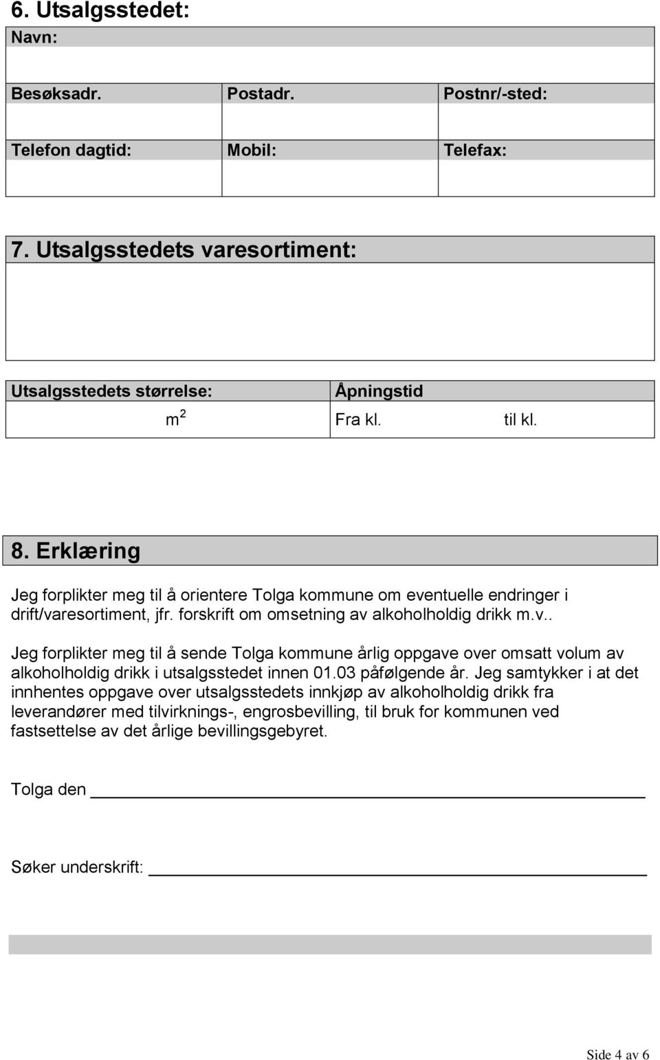 ntuelle endringer i drift/varesortiment, jfr. forskrift om omsetning av alkoholholdig drikk m.v.. Jeg forplikter meg til å sende Tolga kommune årlig oppgave over omsatt volum av alkoholholdig drikk i utsalgsstedet innen 01.