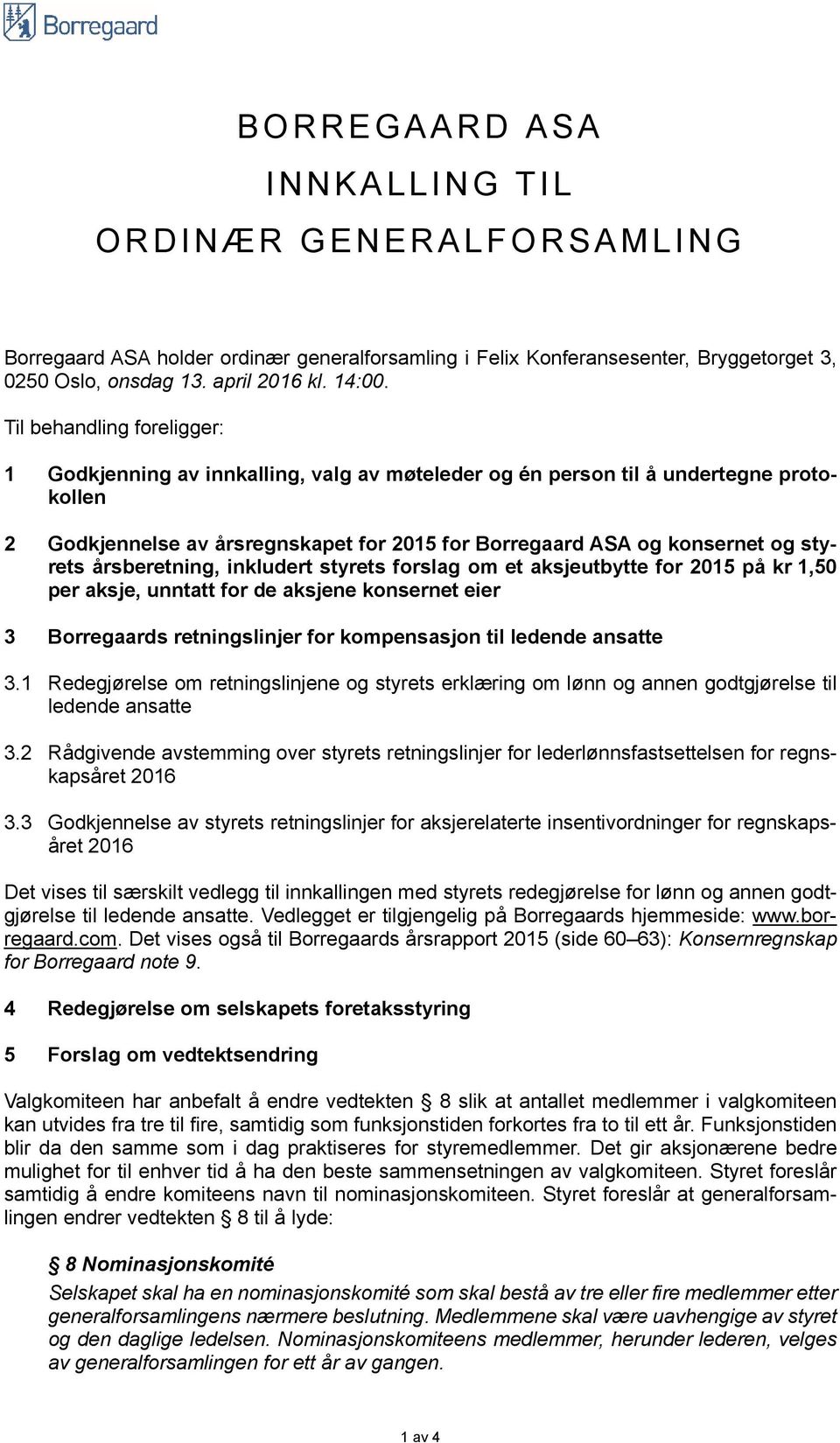 årsberetning, inkludert styrets forslag om et aksjeutbytte for 2015 på kr 1,50 per aksje, unntatt for de aksjene konsernet eier 3 Borregaards retningslinjer for kompensasjon til ledende ansatte 3.