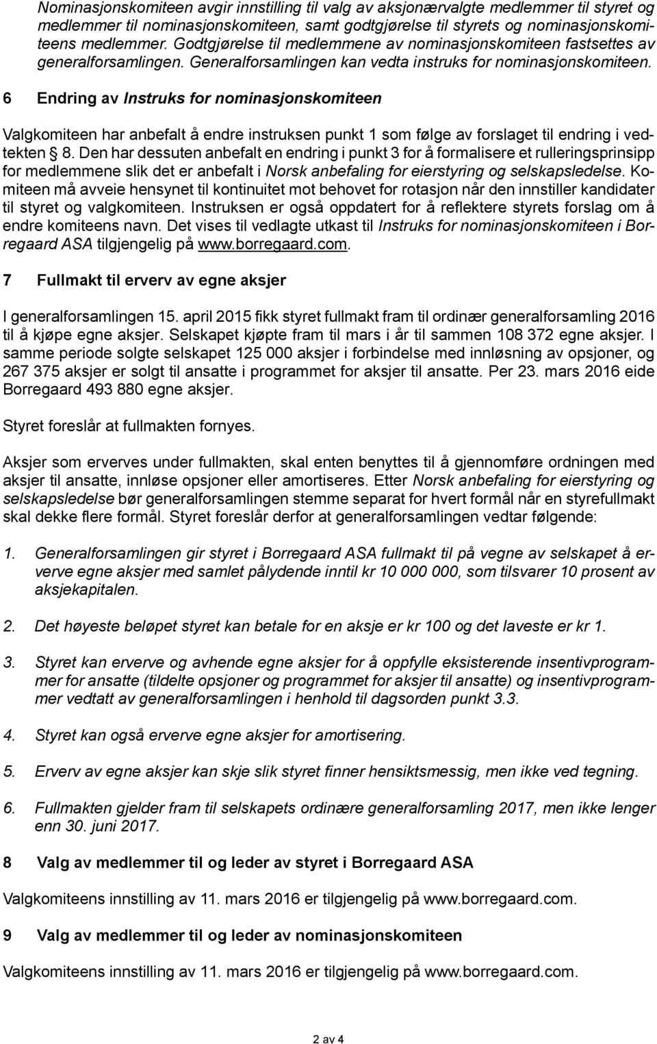 6 Endring av Instruks for nominasjonskomiteen Valgkomiteen har anbefalt å endre instruksen punkt 1 som følge av forslaget til endring i vedtekten 8.