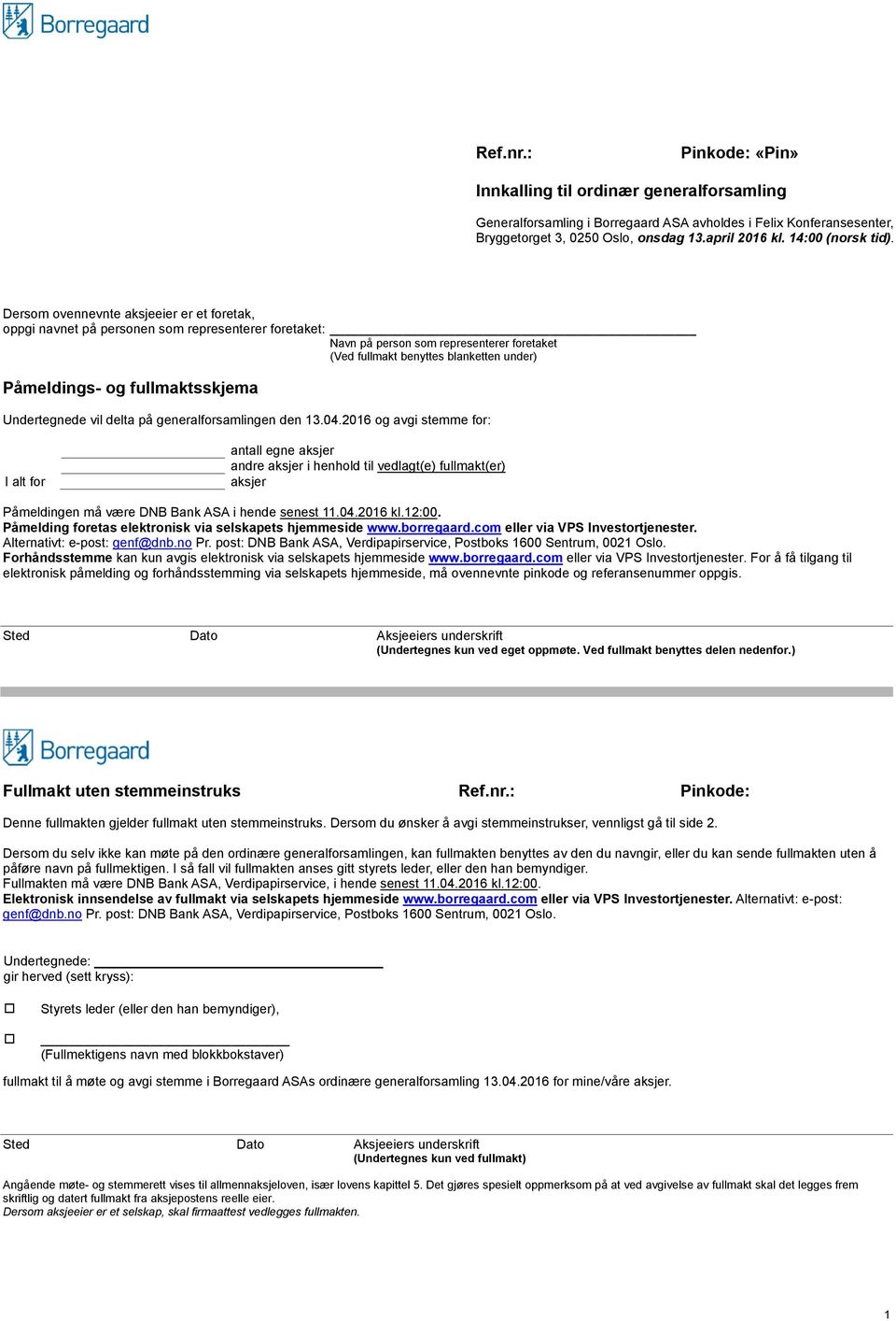 Dersom ovennevnte aksjeeier er et foretak, oppgi navnet på personen som representerer foretaket: Navn på person som representerer foretaket (Ved fullmakt benyttes blanketten under) Påmeldings- og