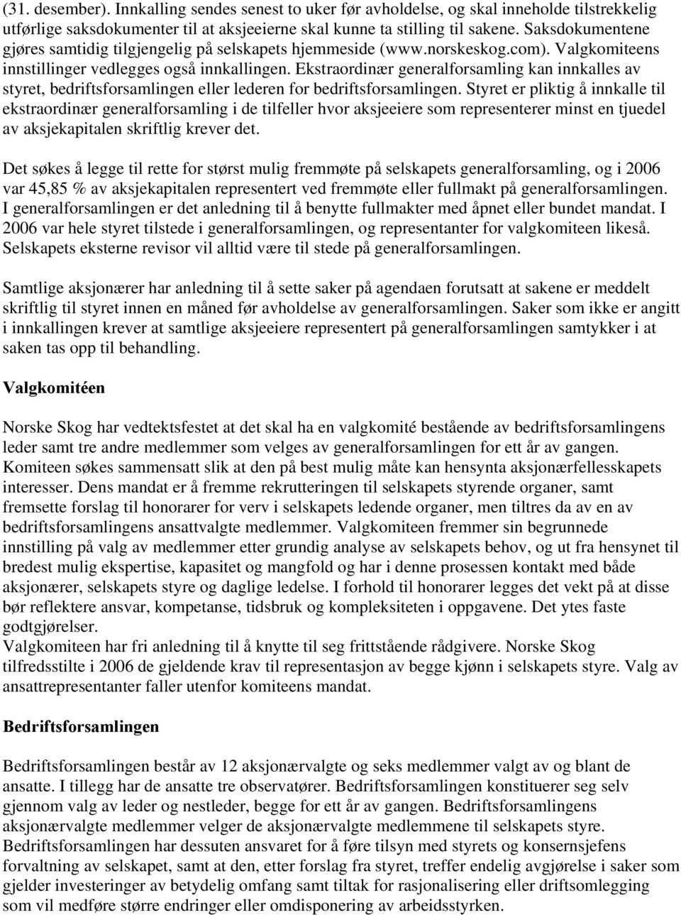 Ekstraordinær generalforsamling kan innkalles av styret, bedriftsforsamlingen eller lederen for bedriftsforsamlingen.