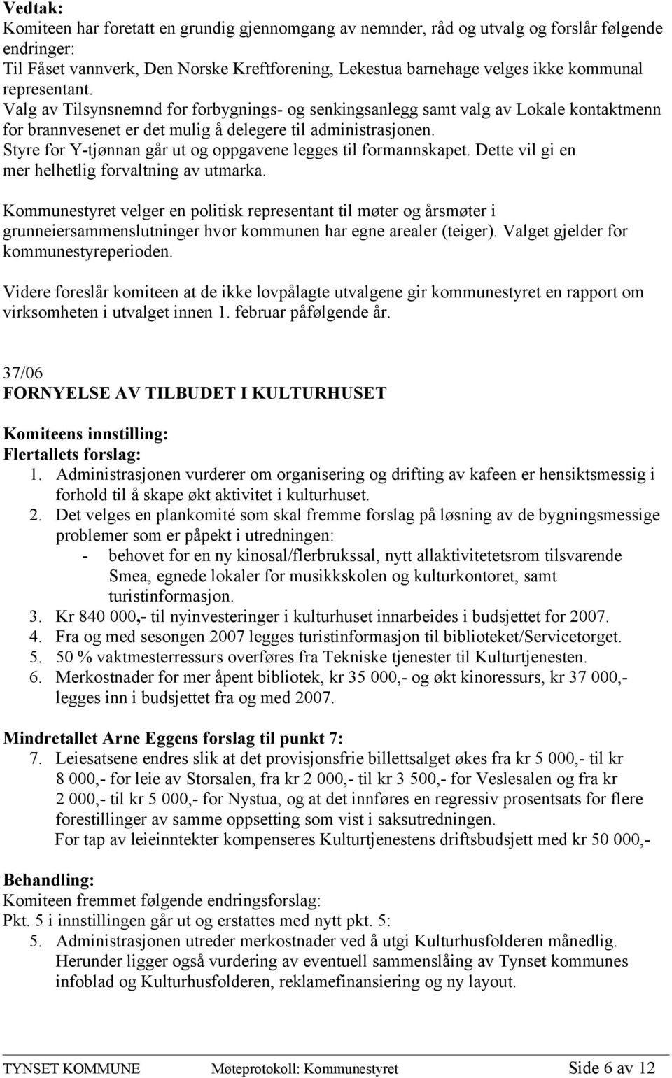 Styre for Y-tjønnan går ut og oppgavene legges til formannskapet. Dette vil gi en mer helhetlig forvaltning av utmarka.