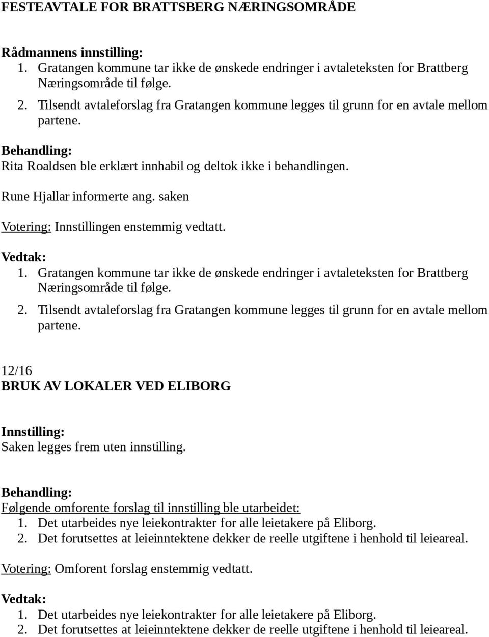 saken Votering: Innstillingen enstemmig vedtatt. 1. Gratangen kommune tar ikke de ønskede endringer i avtaleteksten for Brattberg Næringsområde til følge. 2.