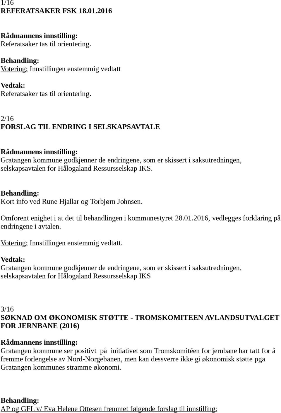 Kort info ved Rune Hjallar og Torbjørn Johnsen. Omforent enighet i at det til behandlingen i kommunestyret 28.01.2016, vedlegges forklaring på endringene i avtalen.