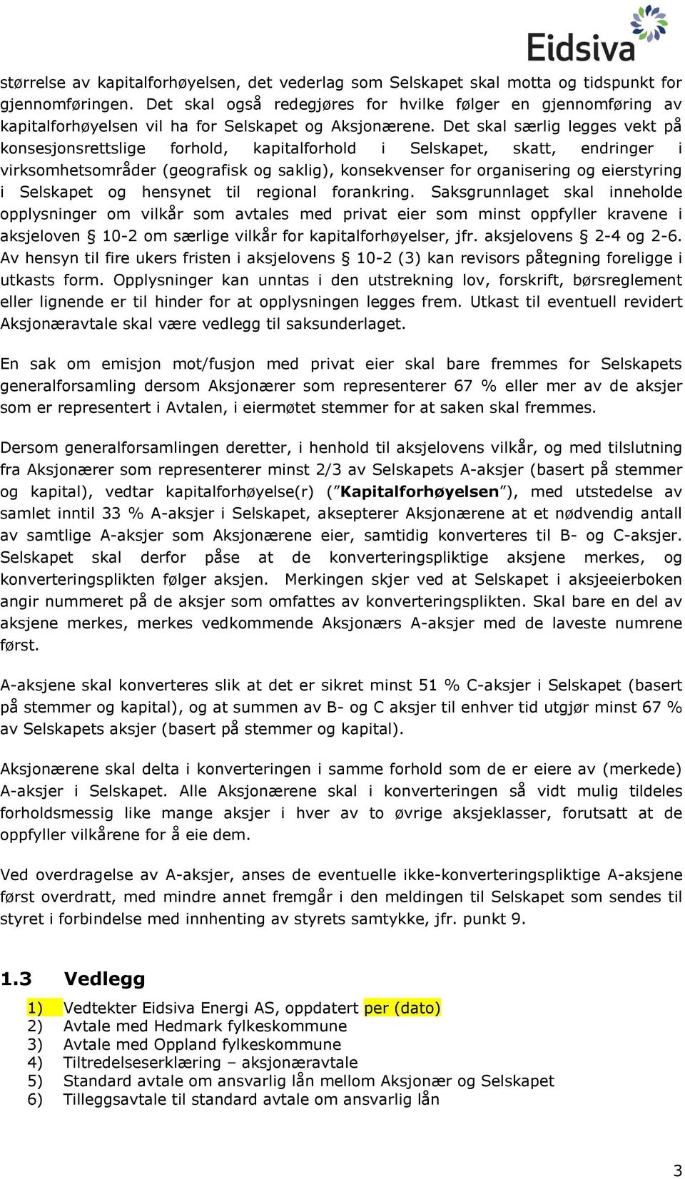 Det skal særlig legges vekt på konsesjonsrettslige forhold, kapitalforhold i Selskapet, skatt, endringer i virksomhetsområder (geografisk og saklig), konsekvenser for organisering og eierstyring i