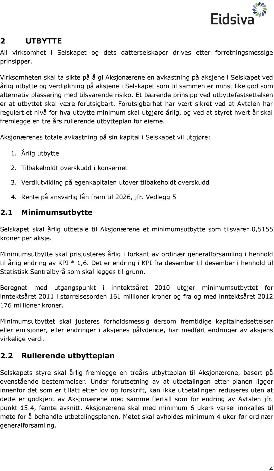 med tilsvarende risiko. Et bærende prinsipp ved utbyttefastsettelsen er at utbyttet skal være forutsigbart.