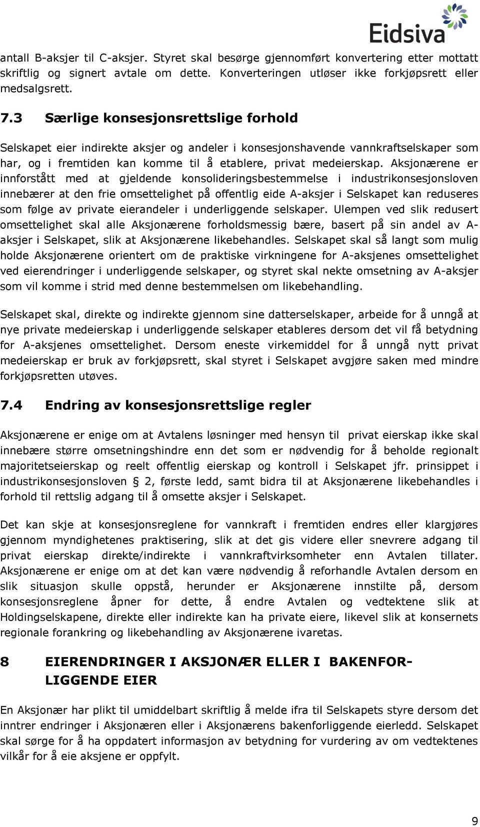 Aksjonærene er innforstått med at gjeldende konsolideringsbestemmelse i industrikonsesjonsloven innebærer at den frie omsettelighet på offentlig eide A-aksjer i Selskapet kan reduseres som følge av