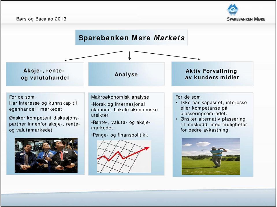 Ønsker kompetent diskusjonspartner innenfor aksje-, renteog valutamarkedet Makroøkonomisk analyse Norsk og internasjonal økonomi.