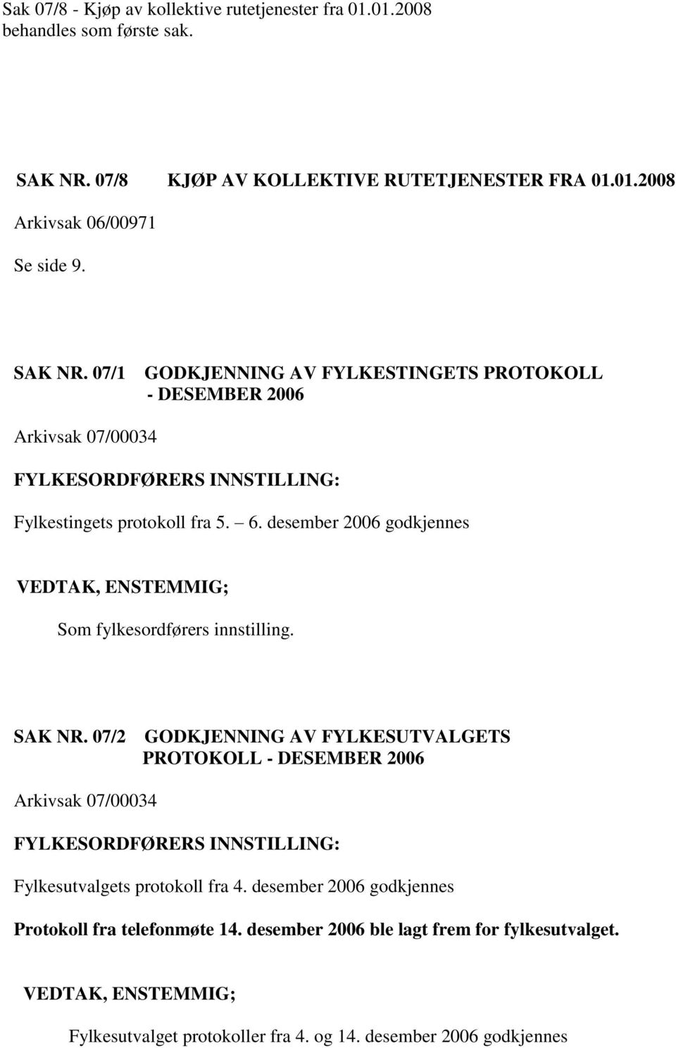 desember 2006 godkjennes Som fylkesordførers innstilling. SAK NR.