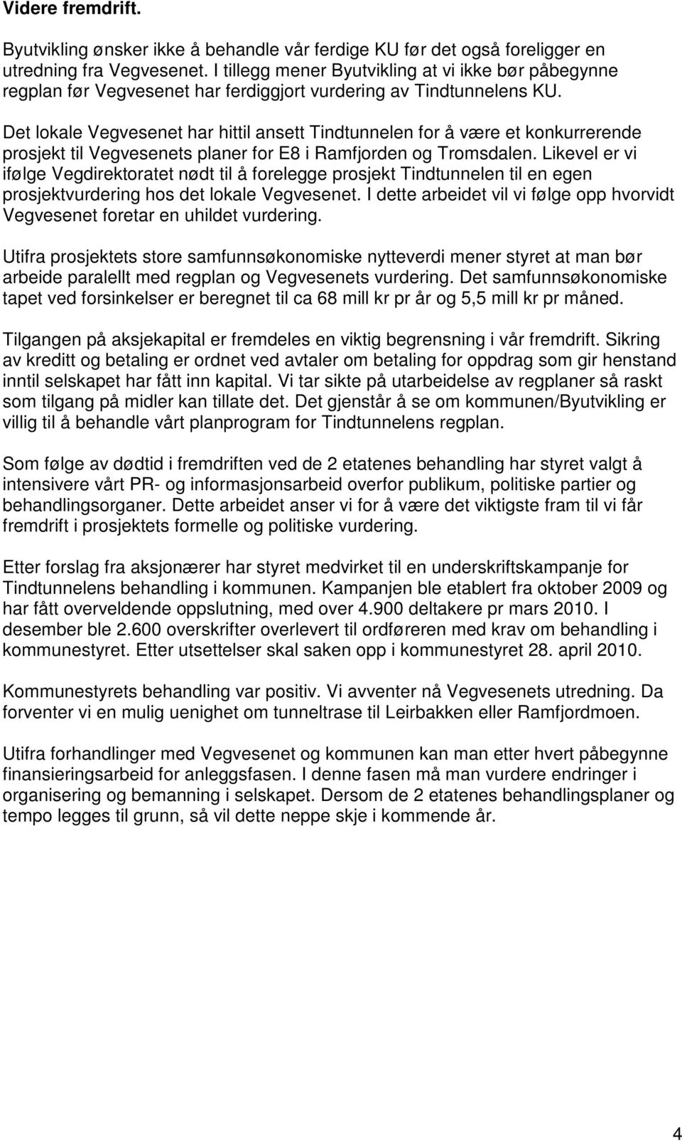 Det lokale Vegvesenet har hittil ansett Tindtunnelen for å være et konkurrerende prosjekt til Vegvesenets planer for E8 i Ramfjorden og Tromsdalen.