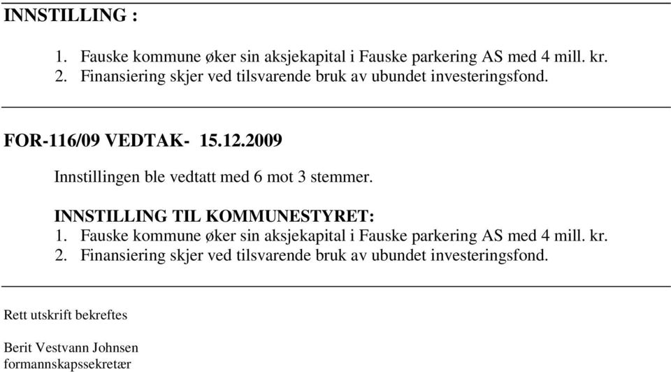 2009 Innstillingen ble vedtatt med 6 mot 3 stemmer. INNSTILLING TIL KOMMUNESTYRET: 1.