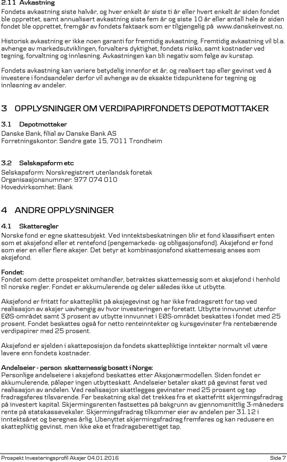 Fremtidig avkastning vil bl.a. avhenge av markedsutviklingen, forvalters dyktighet, fondets risiko, samt kostnader ved tegning, forvaltning og innløsning.