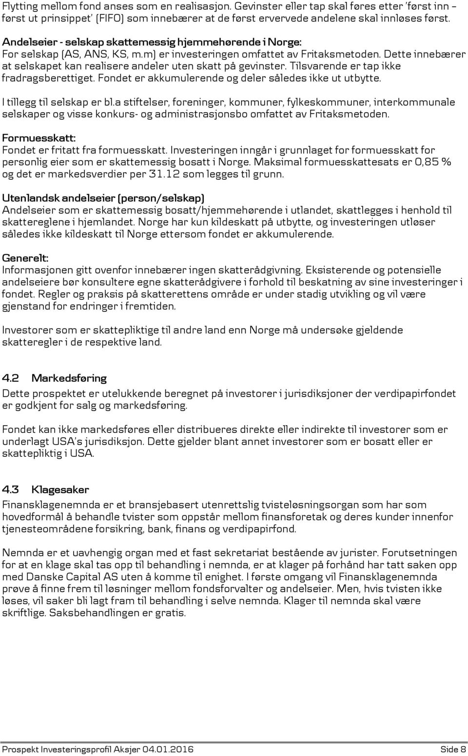 Dette innebærer at selskapet kan realisere andeler uten skatt på gevinster. Tilsvarende er tap ikke fradragsberettiget. Fondet er akkumulerende og deler således ikke ut utbytte.