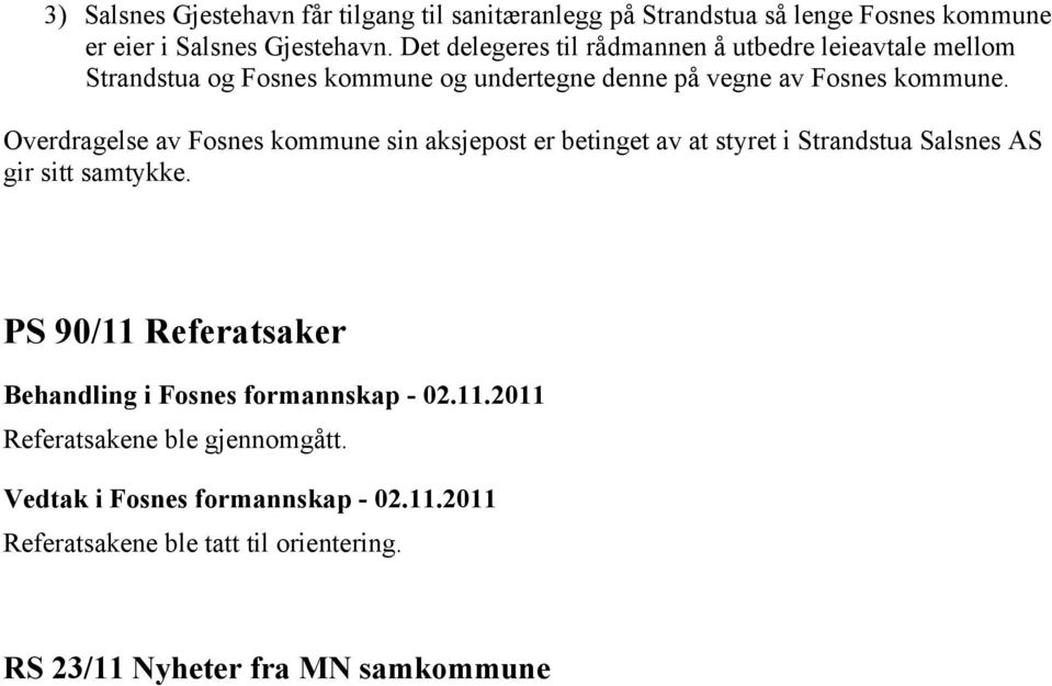 Overdragelse av Fosnes kommune sin aksjepost er betinget av at styret i Strandstua Salsnes AS gir sitt samtykke.