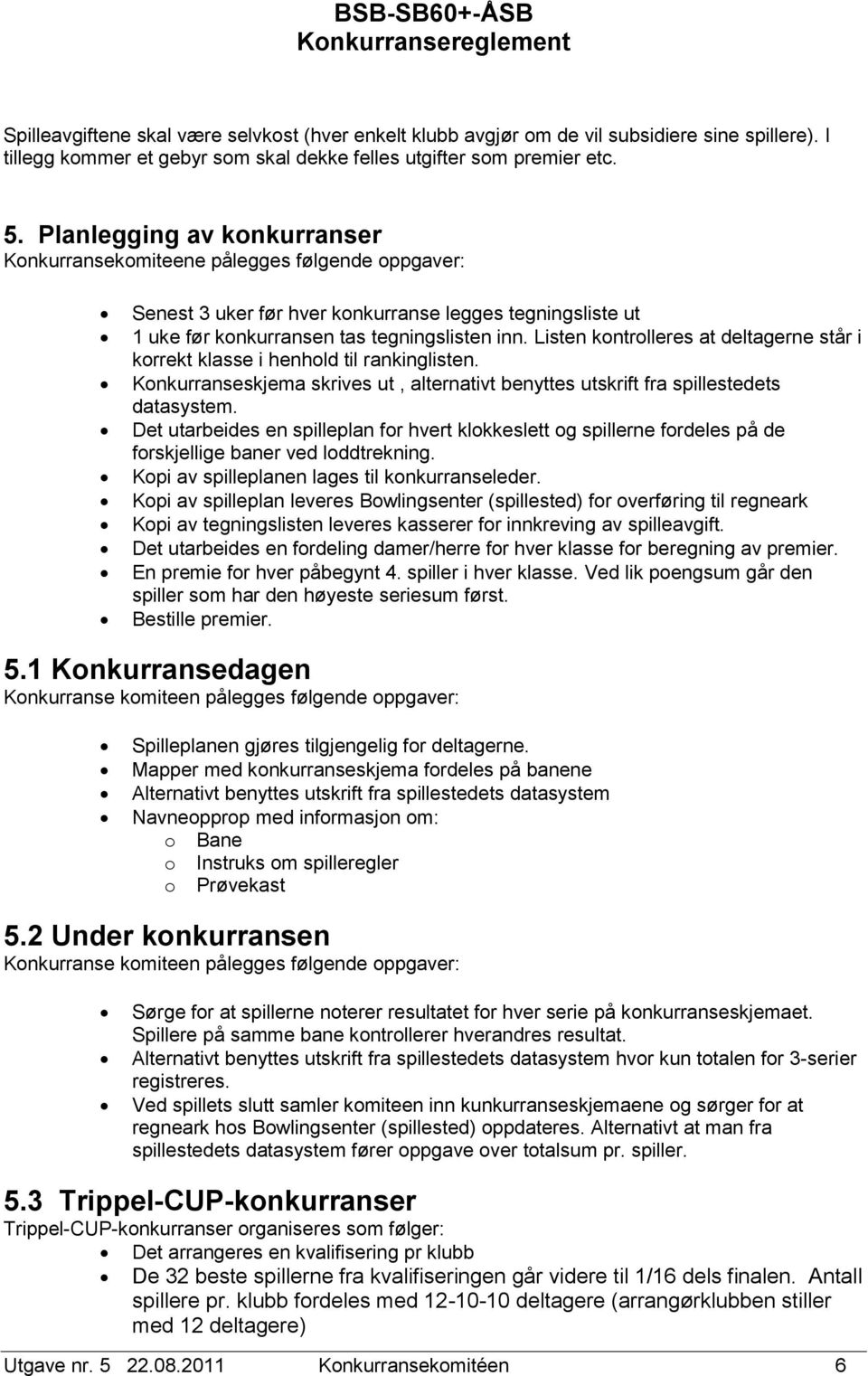 Listen kontrolleres at deltagerne står i korrekt klasse i henhold til rankinglisten. Konkurranseskjema skrives ut, alternativt benyttes utskrift fra spillestedets datasystem.