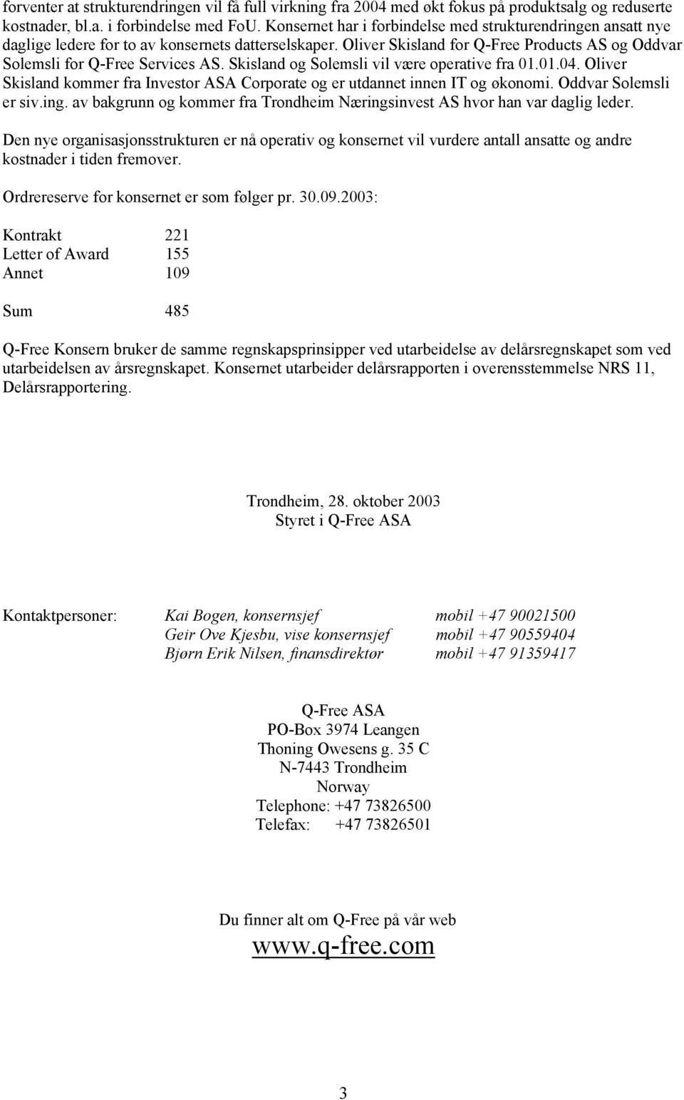 Skisland og Solemsli vil være operative fra 1.1.4. Oliver Skisland kommer fra Investor ASA Corporate og er utdannet innen IT og økonomi. Oddvar Solemsli er siv.ing.