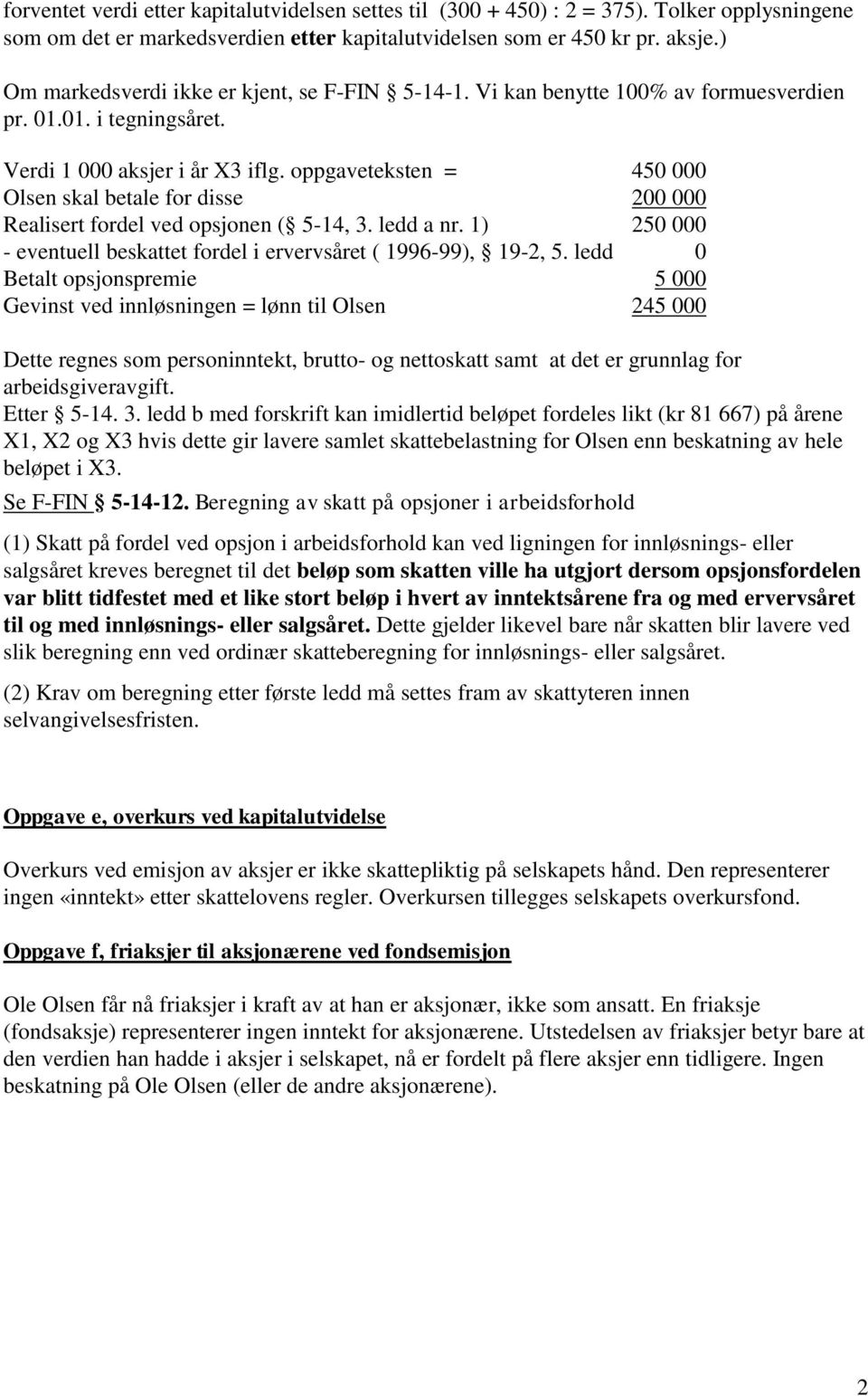 oppgaveteksten = 450 000 Olsen skal betale for disse 200 000 Realisert fordel ved opsjonen ( 5-14, 3. ledd a nr. 1) 250 000 - eventuell beskattet fordel i ervervsåret ( 1996-99), 19-2, 5.