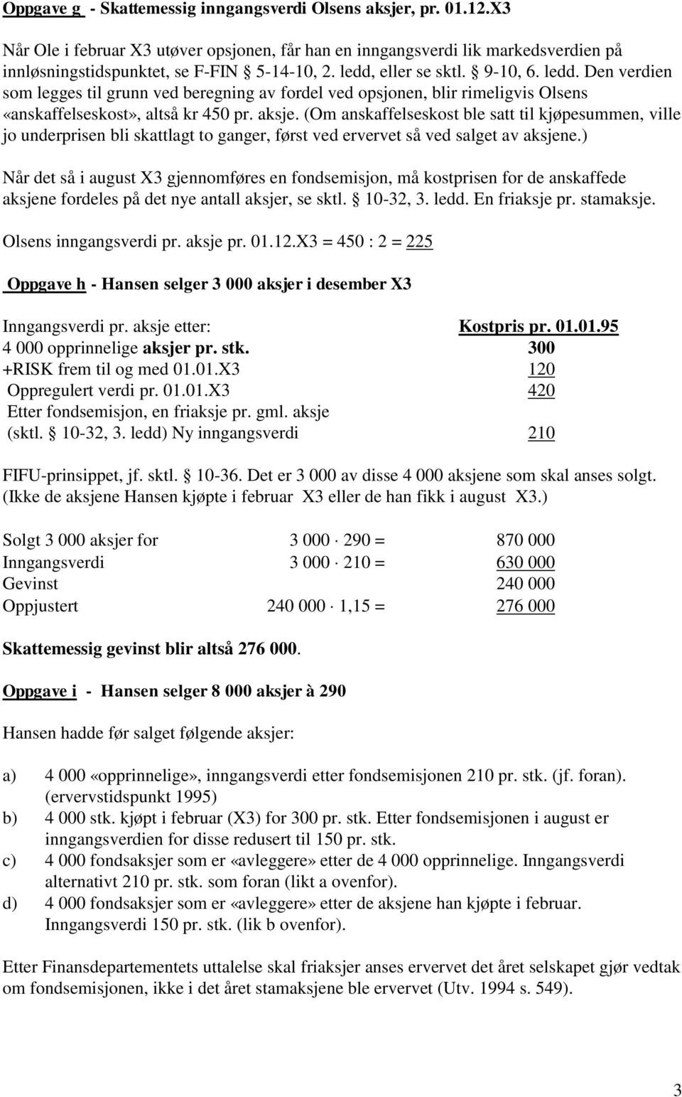 (Om anskaffelseskost ble satt til kjøpesummen, ville jo underprisen bli skattlagt to ganger, først ved ervervet så ved salget av aksjene.