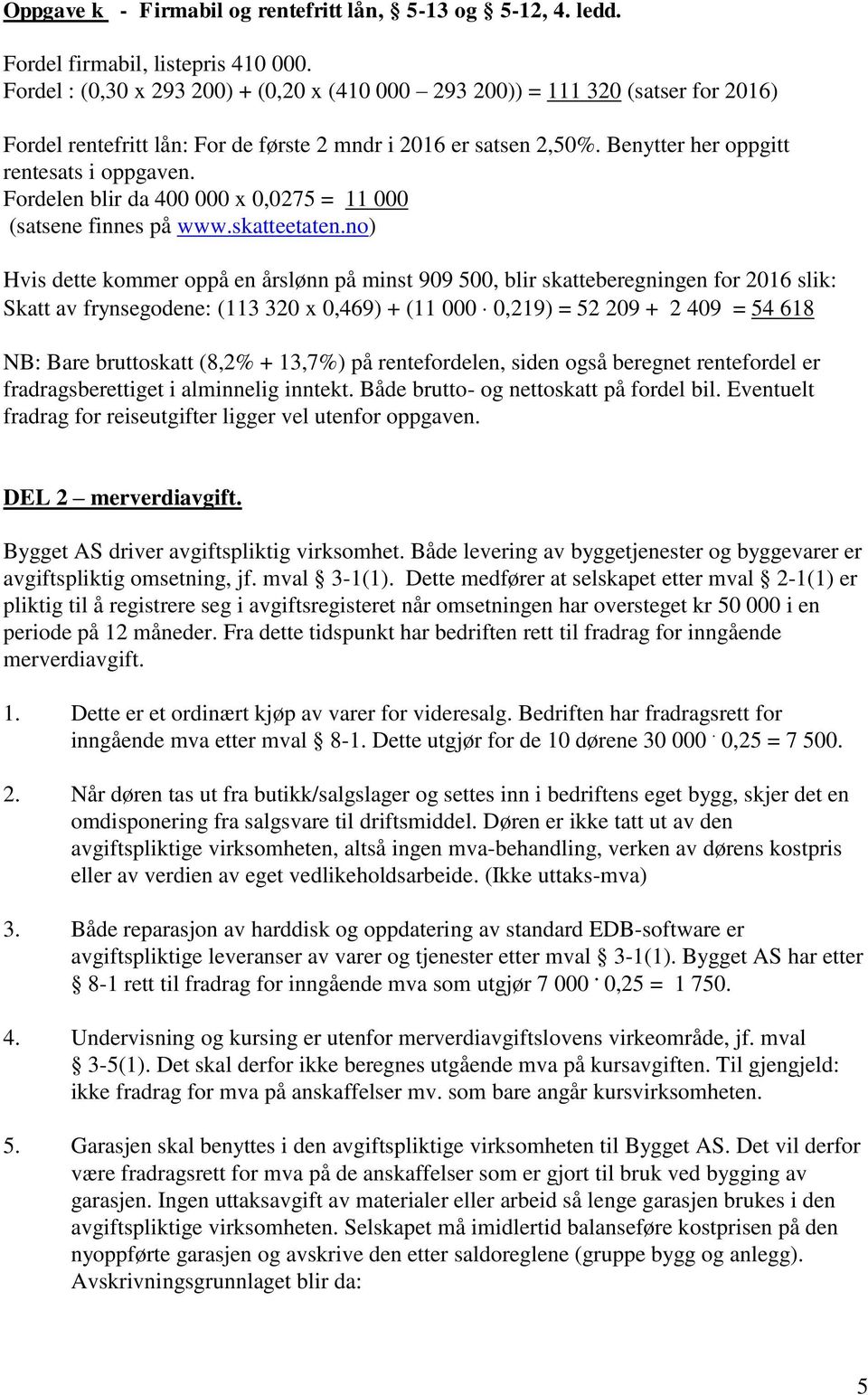 Fordelen blir da 400 000 x 0,0275 = 11 000 (satsene finnes på www.skatteetaten.