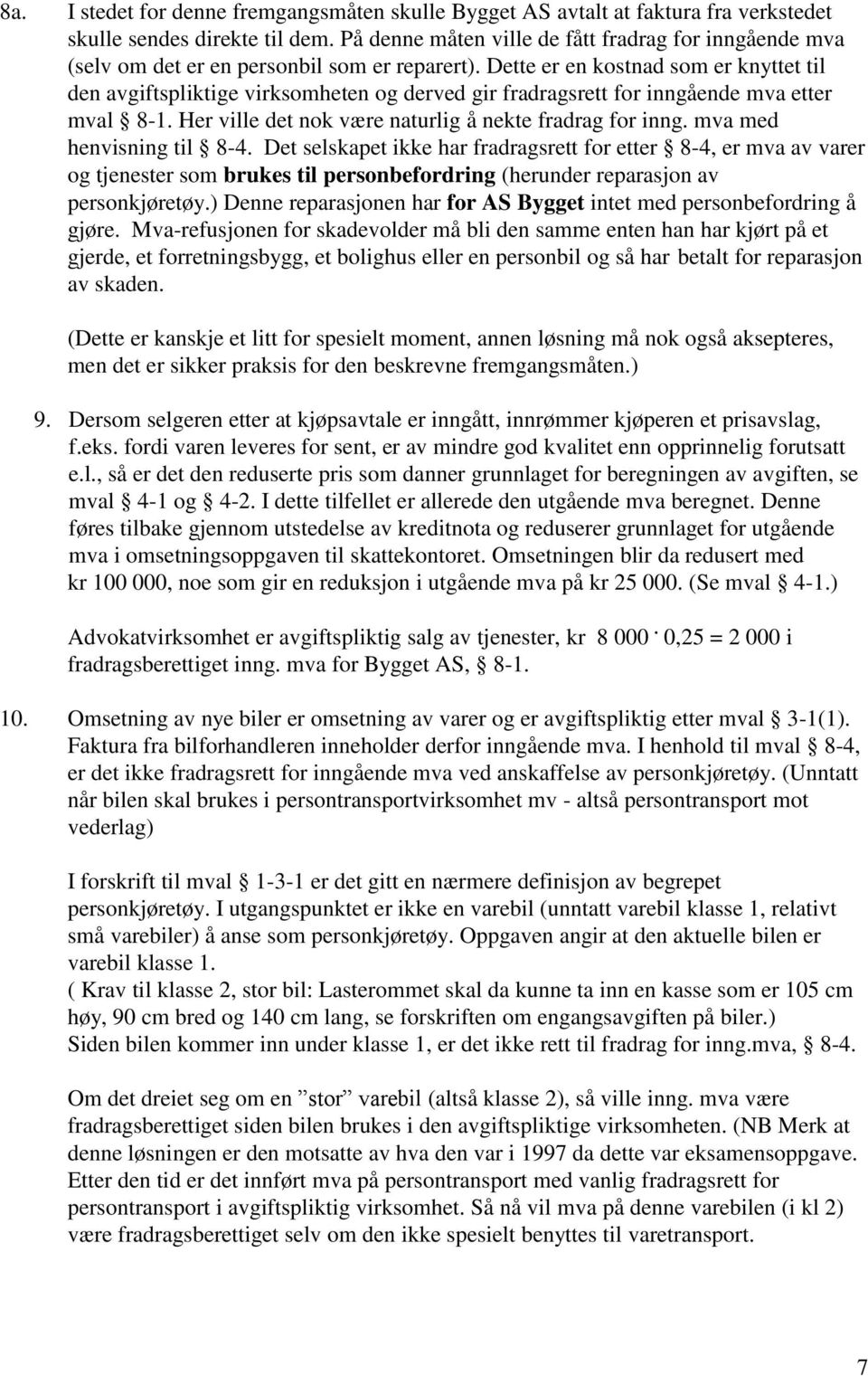 Dette er en kostnad som er knyttet til den avgiftspliktige virksomheten og derved gir fradragsrett for inngående mva etter mval 8-1. Her ville det nok være naturlig å nekte fradrag for inng.