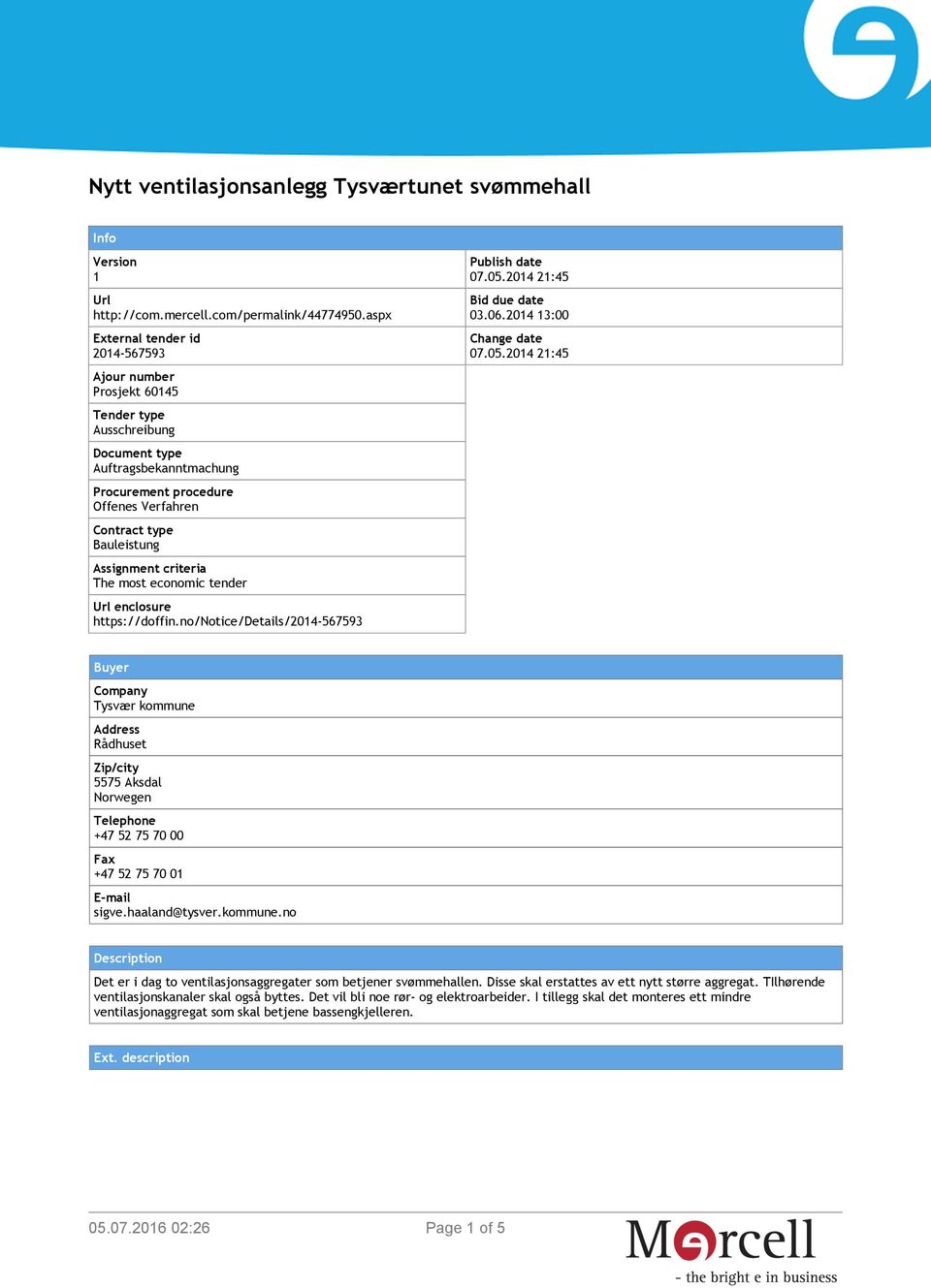 Assignment criteria The most economic tender Url enclosure https://doffin.no/notice/details/2014-567593 Publish date 07.05.