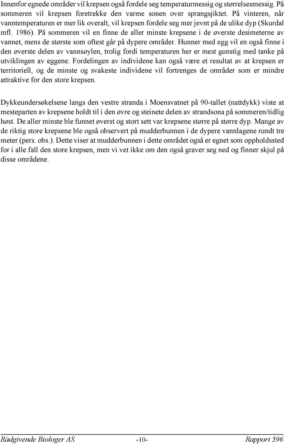 På sommeren vil en finne de aller minste krepsene i de øverste desimeterne av vannet mens de største som oftest går på dypere områder.