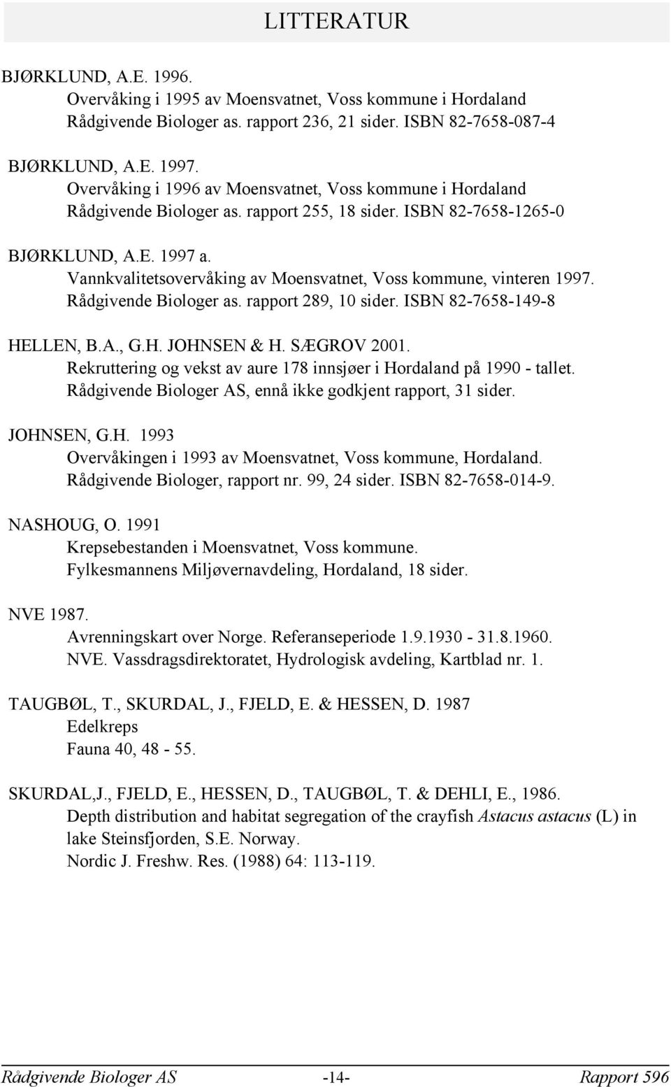 Vannkvalitetsovervåking av Moensvatnet Voss kommune vinteren 1997. Rådgivende Biologer as. rapport 289 10 sider. ISBN 82-7658-149-8 HELLEN B.A. G.H. JOHNSEN & H. SÆGROV 2001.