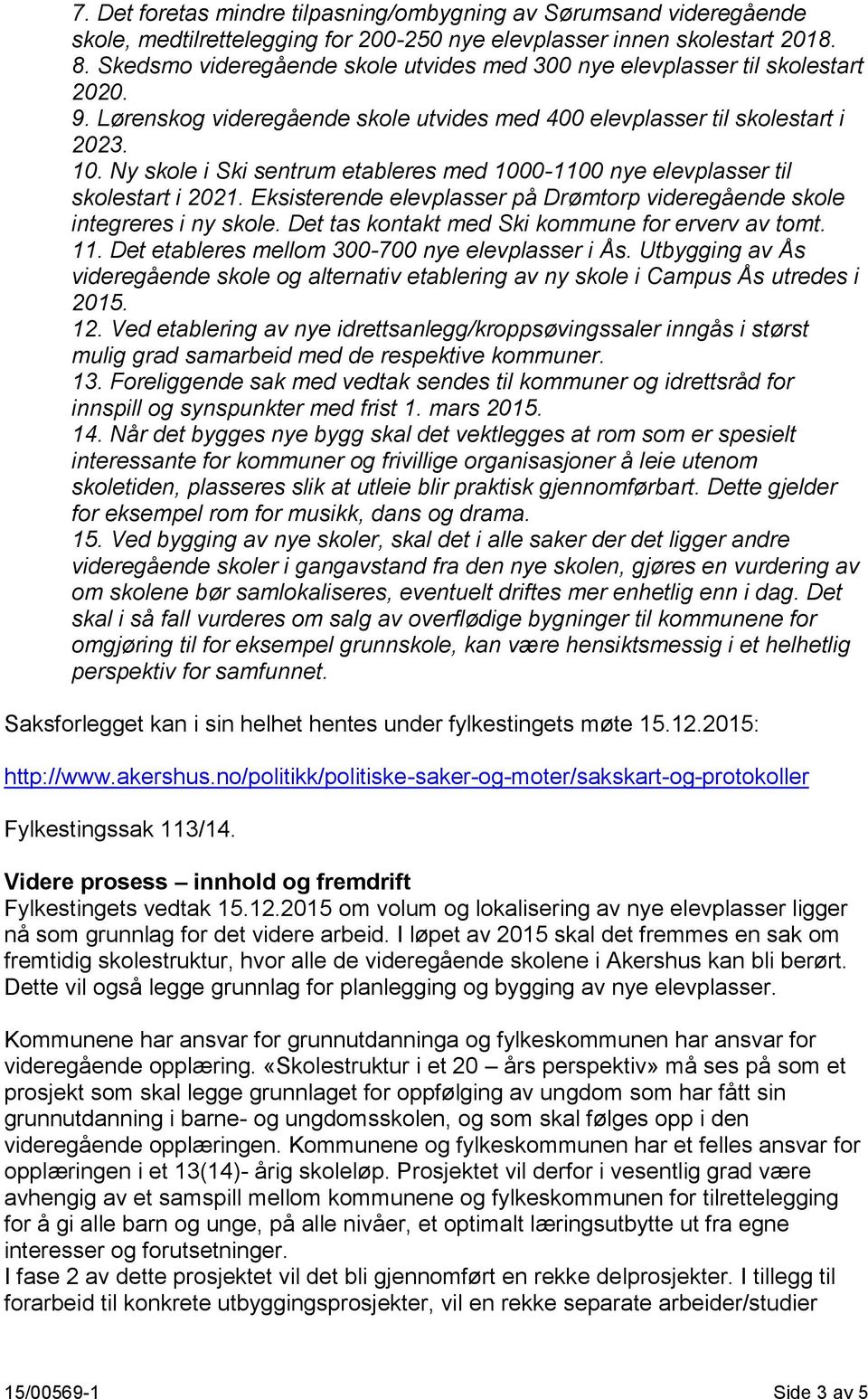 Ny skole i Ski sentrum etableres med 1000-1100 nye elevplasser til skolestart i 2021. Eksisterende elevplasser på Drømtorp videregående skole integreres i ny skole.