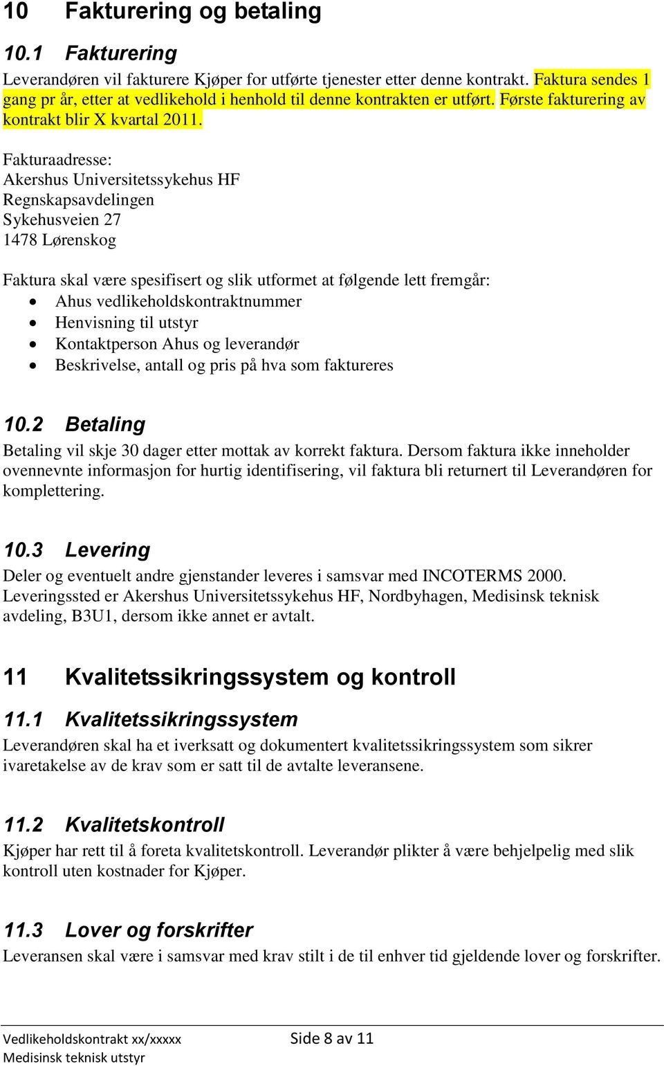 Fakturaadresse: Akershus Universitetssykehus HF Regnskapsavdelingen Sykehusveien 27 1478 Lørenskog Faktura skal være spesifisert og slik utformet at følgende lett fremgår: Ahus
