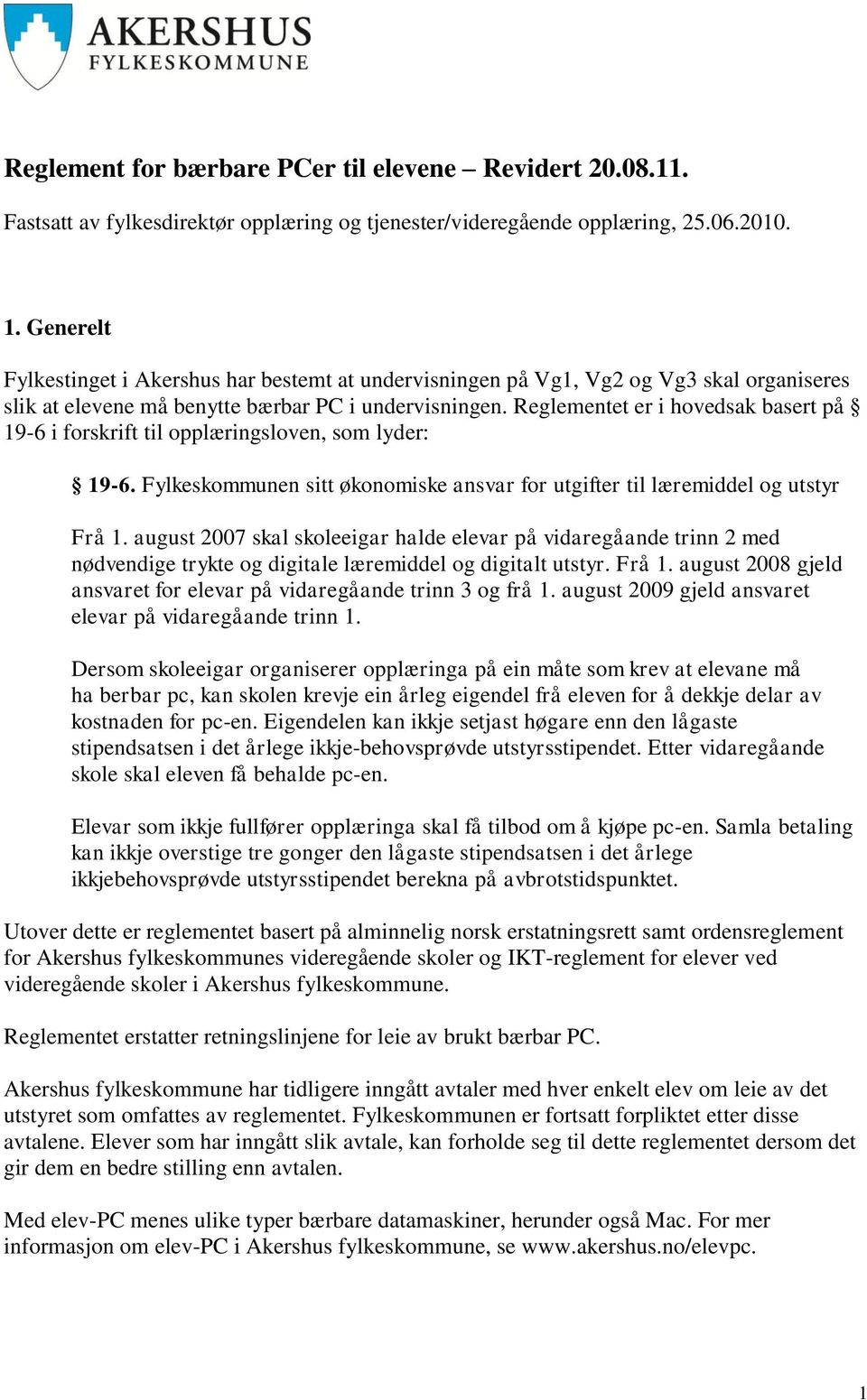 Reglementet er i hovedsak basert på 19-6 i forskrift til opplæringsloven, som lyder: 19-6. Fylkeskommunen sitt økonomiske ansvar for utgifter til læremiddel og utstyr Frå 1.