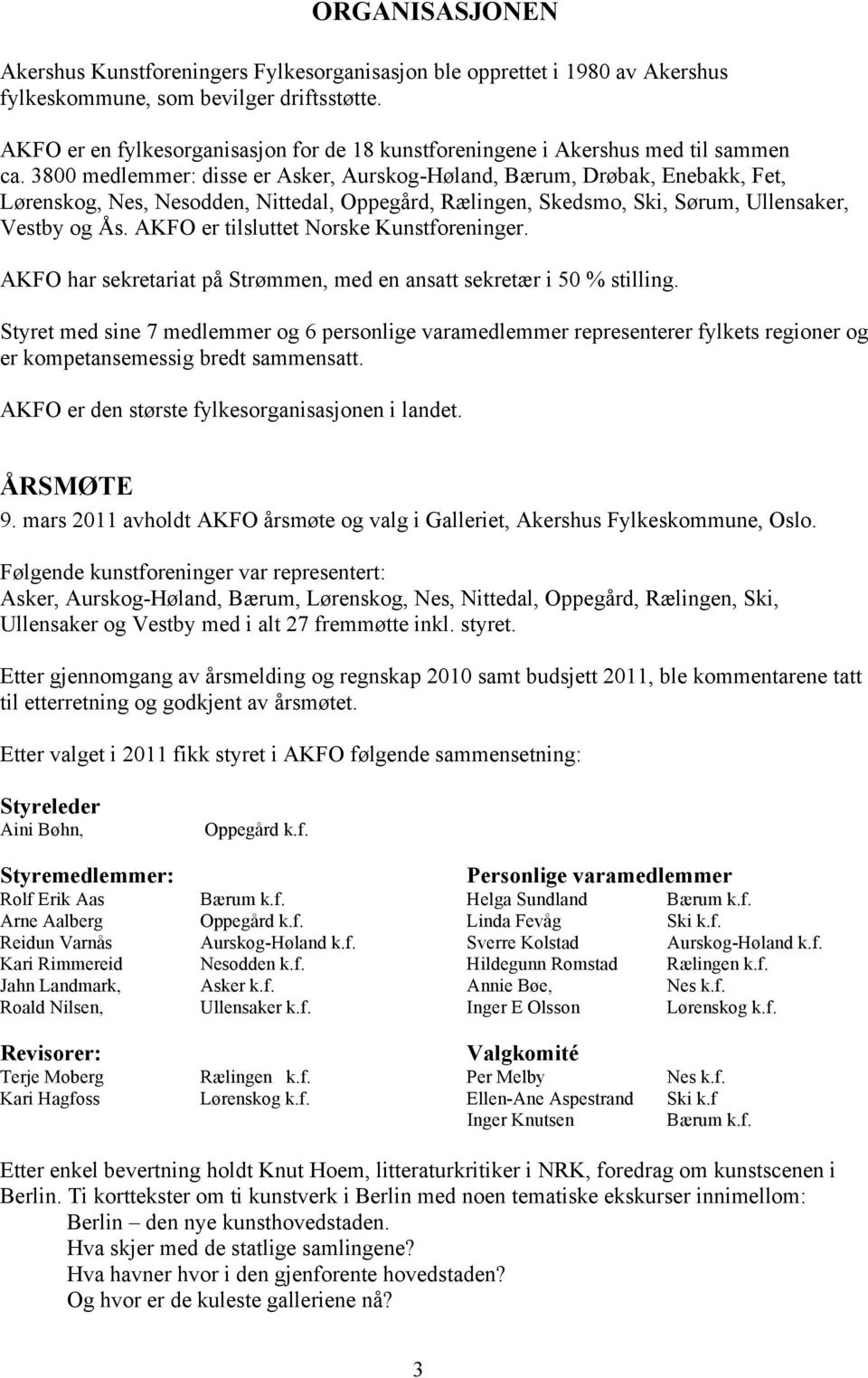 3800 medlemmer: disse er Asker, Aurskog-Høland, Bærum, Drøbak, Enebakk, Fet, Lørenskog, Nes, Nesodden, Nittedal, Oppegård, Rælingen, Skedsmo, Ski, Sørum, Ullensaker, Vestby og Ås.