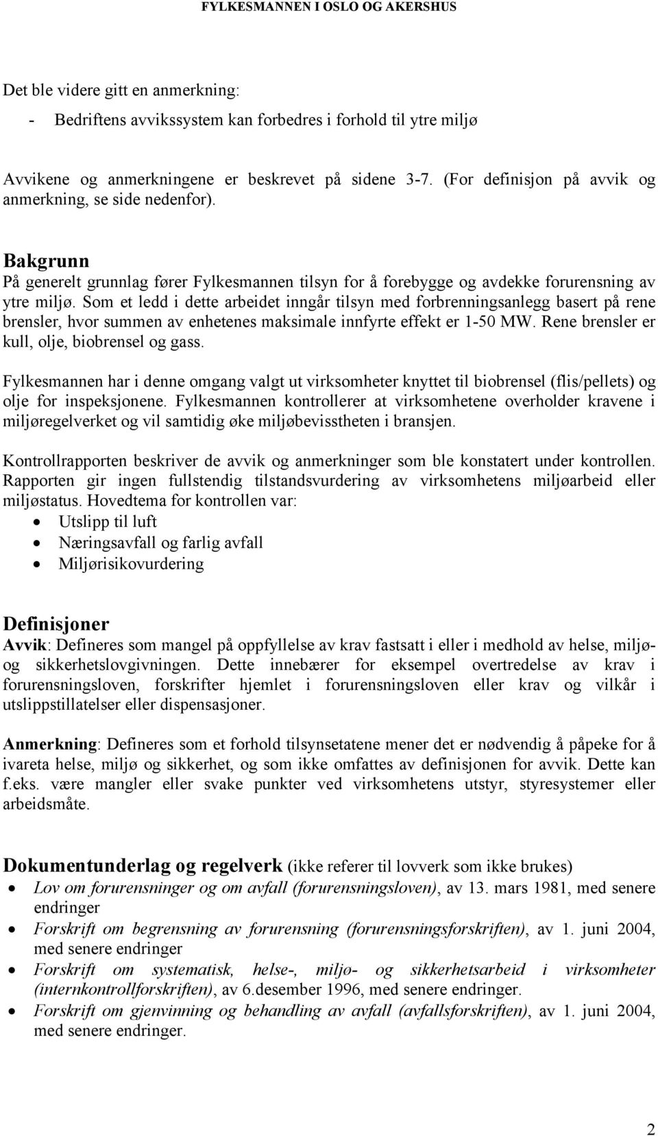 Som et ledd i dette arbeidet inngår tilsyn med forbrenningsanlegg basert på rene brensler, hvor summen av enhetenes maksimale innfyrte effekt er 1-50 MW.