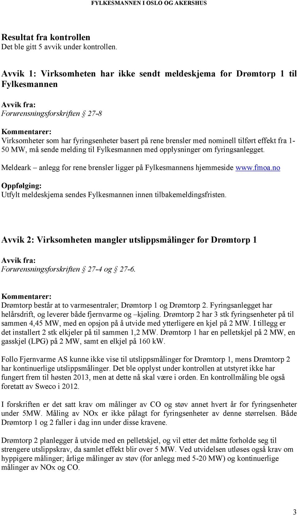 fra 1-50 MW, må sende melding til Fylkesmannen med opplysninger om fyringsanlegget. Meldeark anlegg for rene brensler ligger på Fylkesmannens hjemmeside www.fmoa.