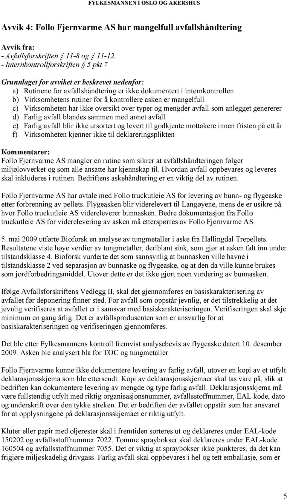 asken er mangelfull c) Virksomheten har ikke oversikt over typer og mengder avfall som anlegget genererer d) Farlig avfall blandes sammen med annet avfall e) Farlig avfall blir ikke utsortert og