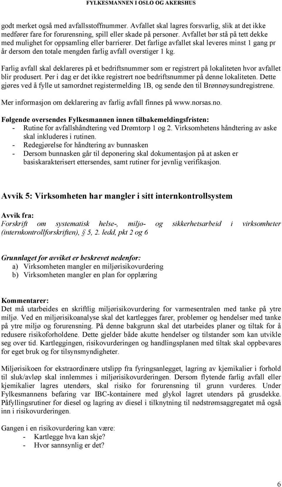 Farlig avfall skal deklareres på et bedriftsnummer som er registrert på lokaliteten hvor avfallet blir produsert. Per i dag er det ikke registrert noe bedriftsnummer på denne lokaliteten.