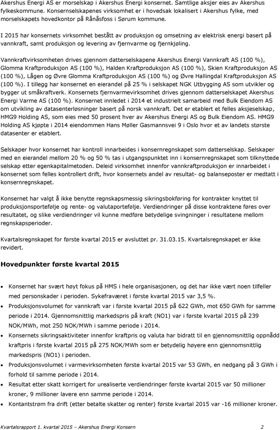 I 2015 har konsernets virksomhet bestått av produksjon og omsetning av elektrisk energi basert på vannkraft, samt produksjon og levering av fjernvarme og fjernkjøling.